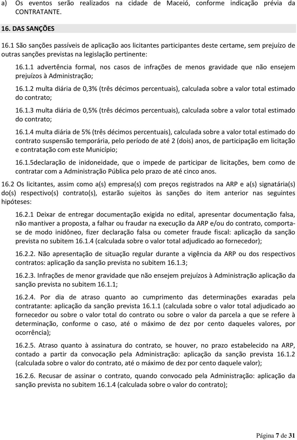 1.2 multa diária de 0,3% (três décimos percentuais), calculada sobre a valor total estimado do contrato; 16.1.3 multa diária de 0,5% (três décimos percentuais), calculada sobre a valor total estimado do contrato; 16.