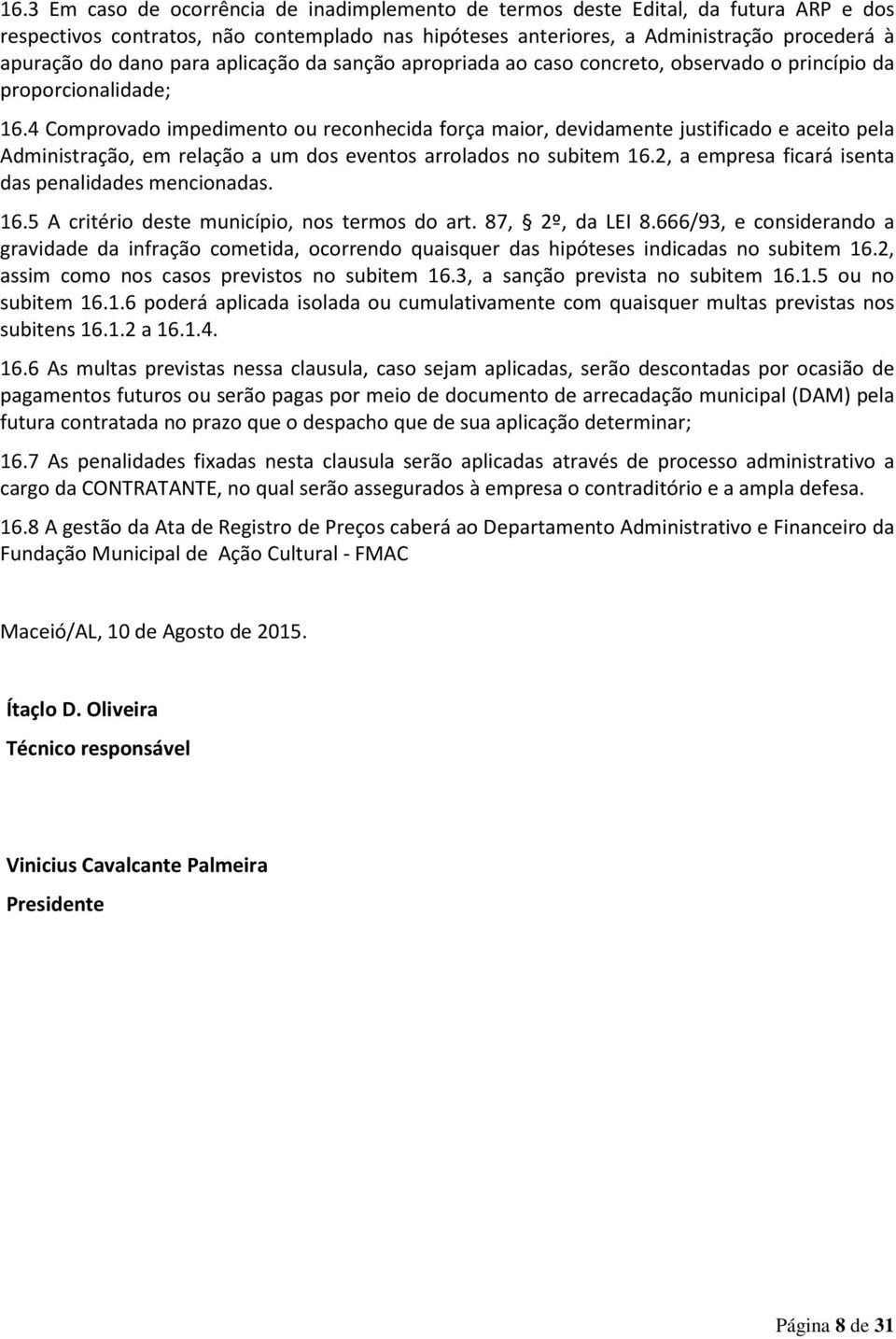 4 Comprovado impedimento ou reconhecida força maior, devidamente justificado e aceito pela Administração, em relação a um dos eventos arrolados no subitem 16.