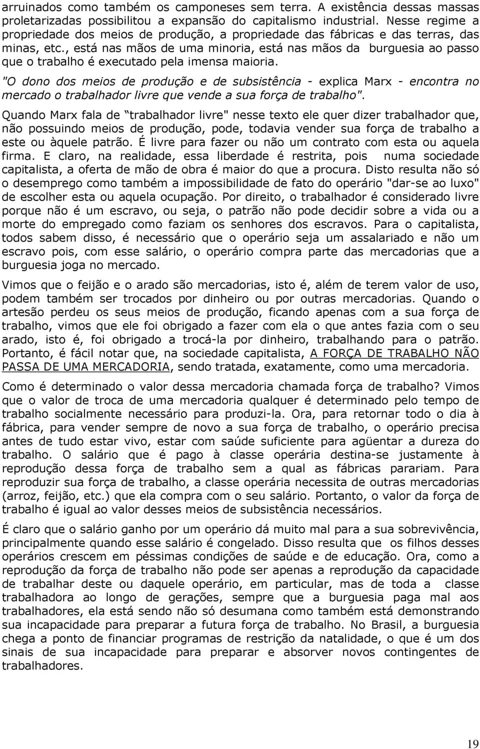 , está nas mãos de uma minoria, está nas mãos da burguesia ao passo que o trabalho é executado pela imensa maioria.