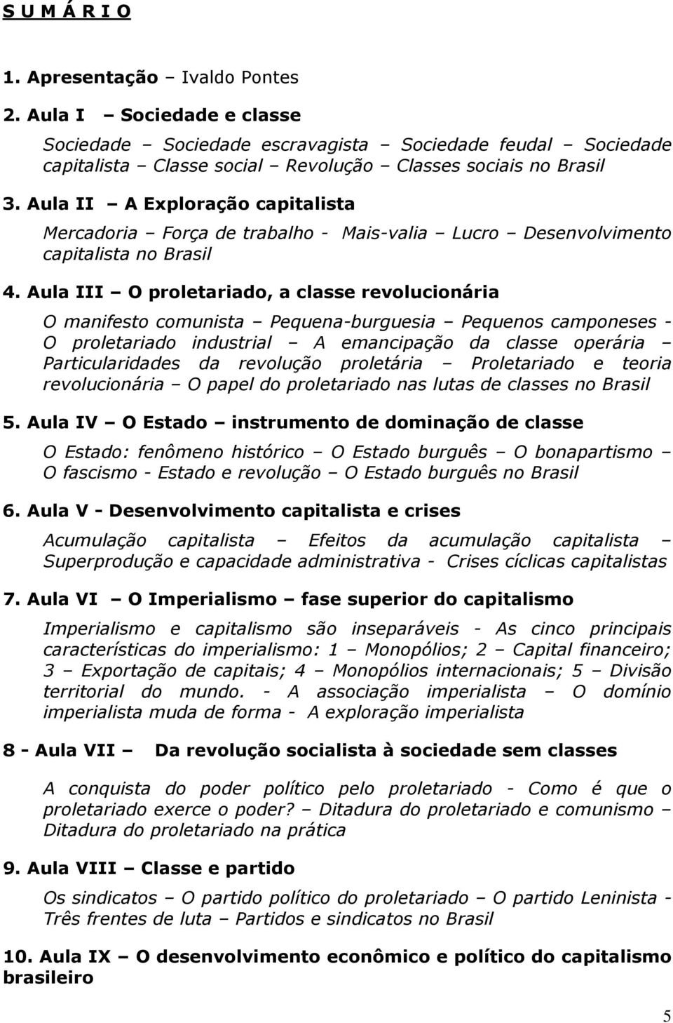 Aula III O proletariado, a classe revolucionária O manifesto comunista Pequena-burguesia Pequenos camponeses - O proletariado industrial A emancipação da classe operária Particularidades da revolução