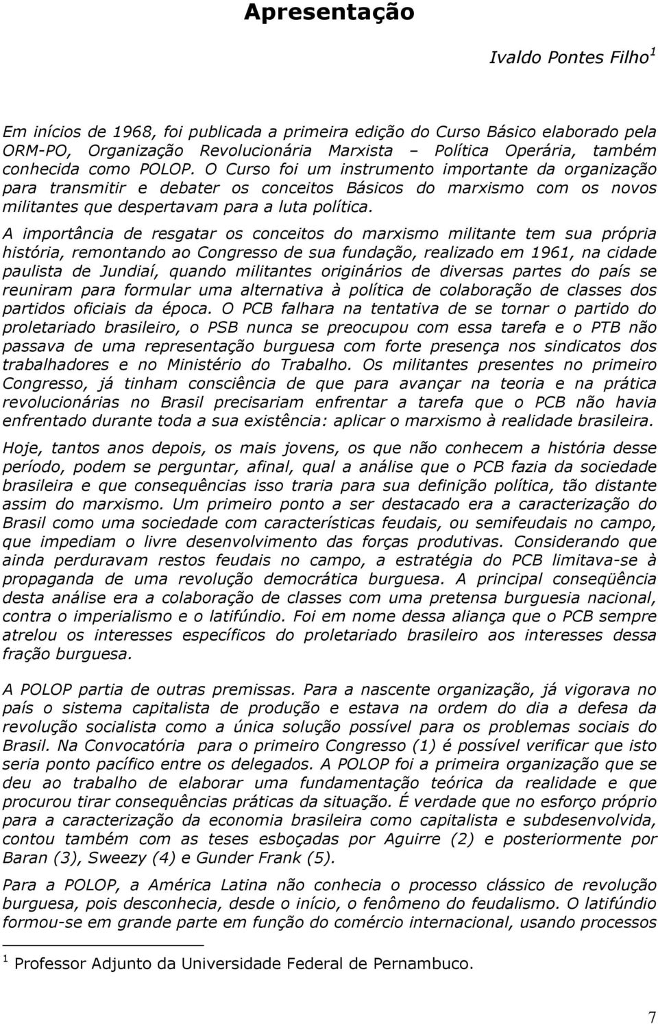 A importância de resgatar os conceitos do marxismo militante tem sua própria história, remontando ao Congresso de sua fundação, realizado em 1961, na cidade paulista de Jundiaí, quando militantes