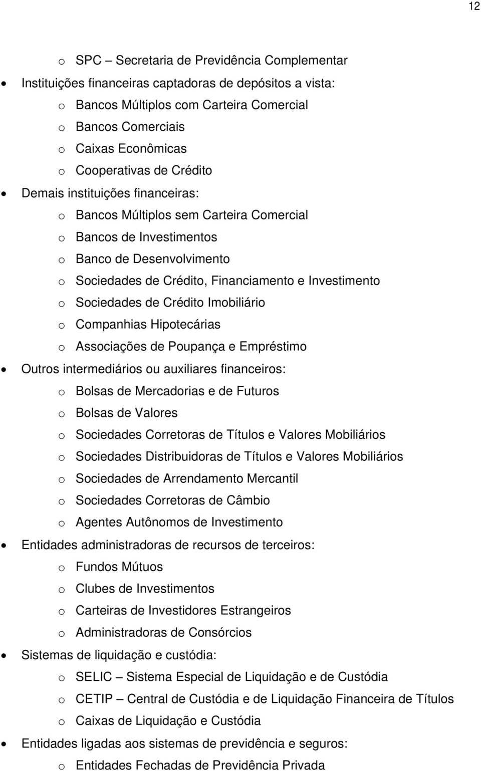 Investimento o Sociedades de Crédito Imobiliário o Companhias Hipotecárias o Associações de Poupança e Empréstimo Outros intermediários ou auxiliares financeiros: o Bolsas de Mercadorias e de Futuros