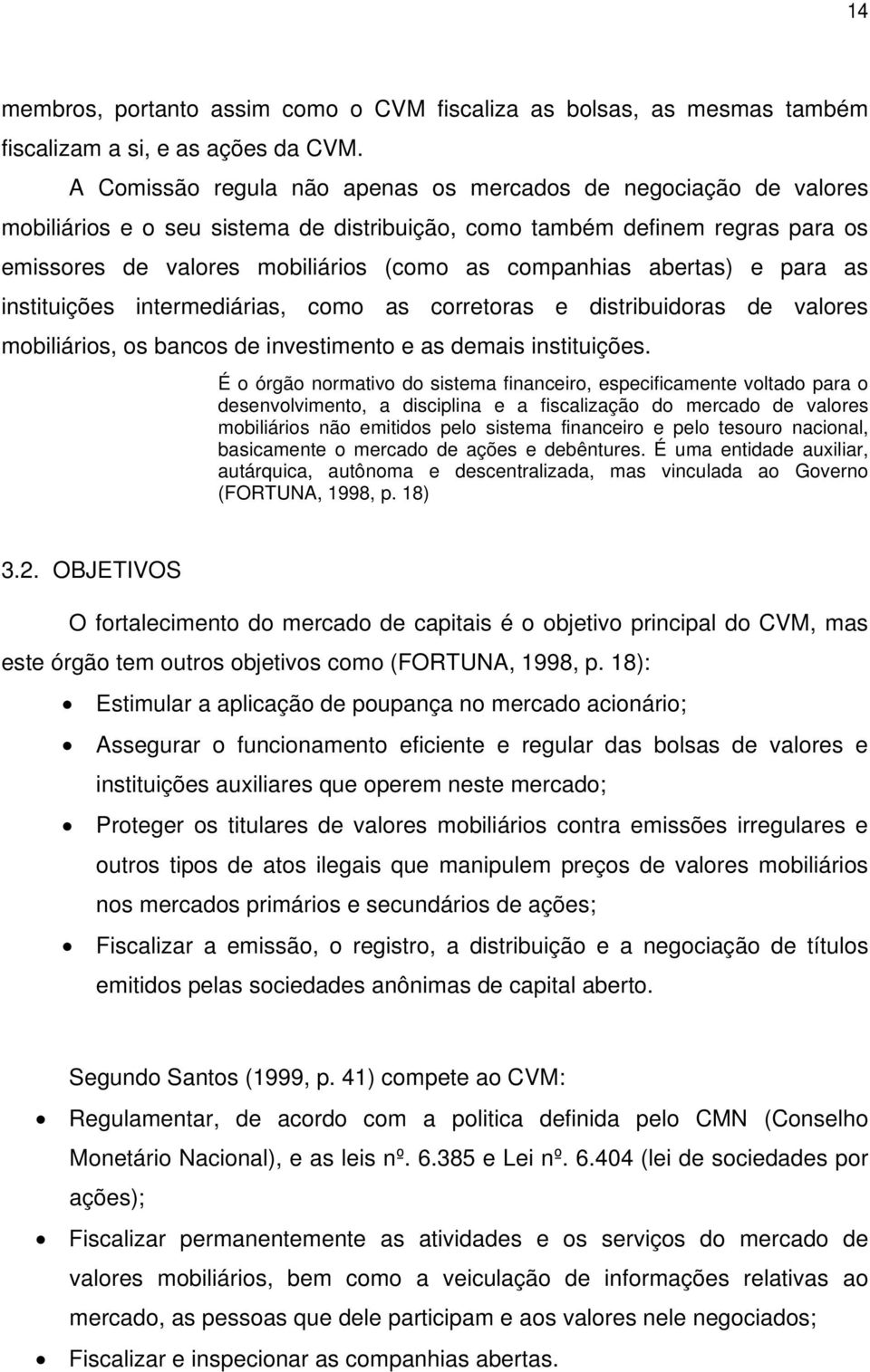 abertas) e para as instituições intermediárias, como as corretoras e distribuidoras de valores mobiliários, os bancos de investimento e as demais instituições.