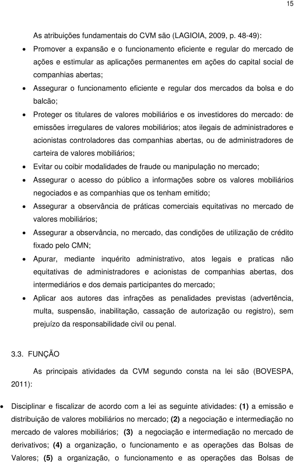 eficiente e regular dos mercados da bolsa e do balcão; Proteger os titulares de valores mobiliários e os investidores do mercado: de emissões irregulares de valores mobiliários; atos ilegais de