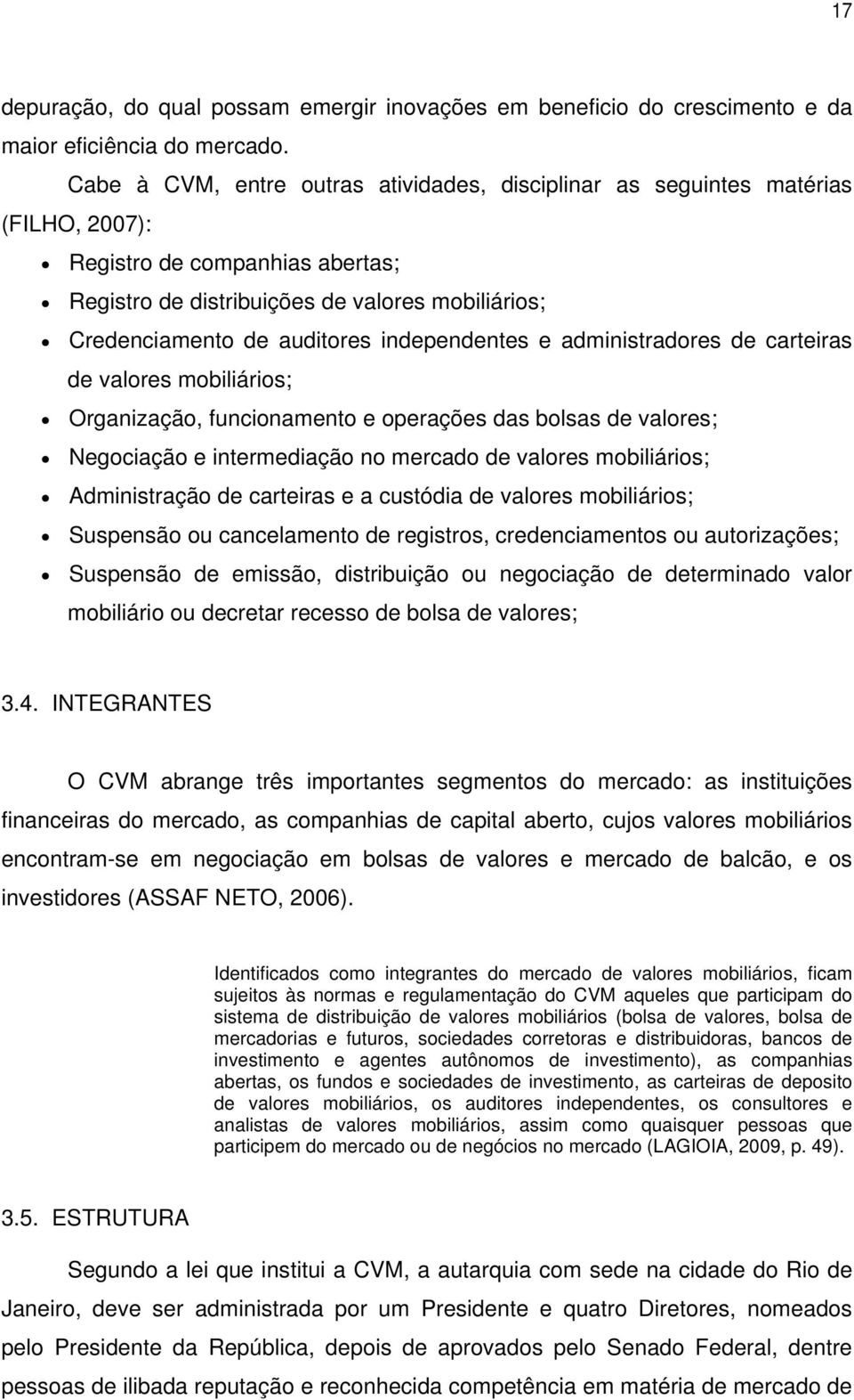 independentes e administradores de carteiras de valores mobiliários; Organização, funcionamento e operações das bolsas de valores; Negociação e intermediação no mercado de valores mobiliários;