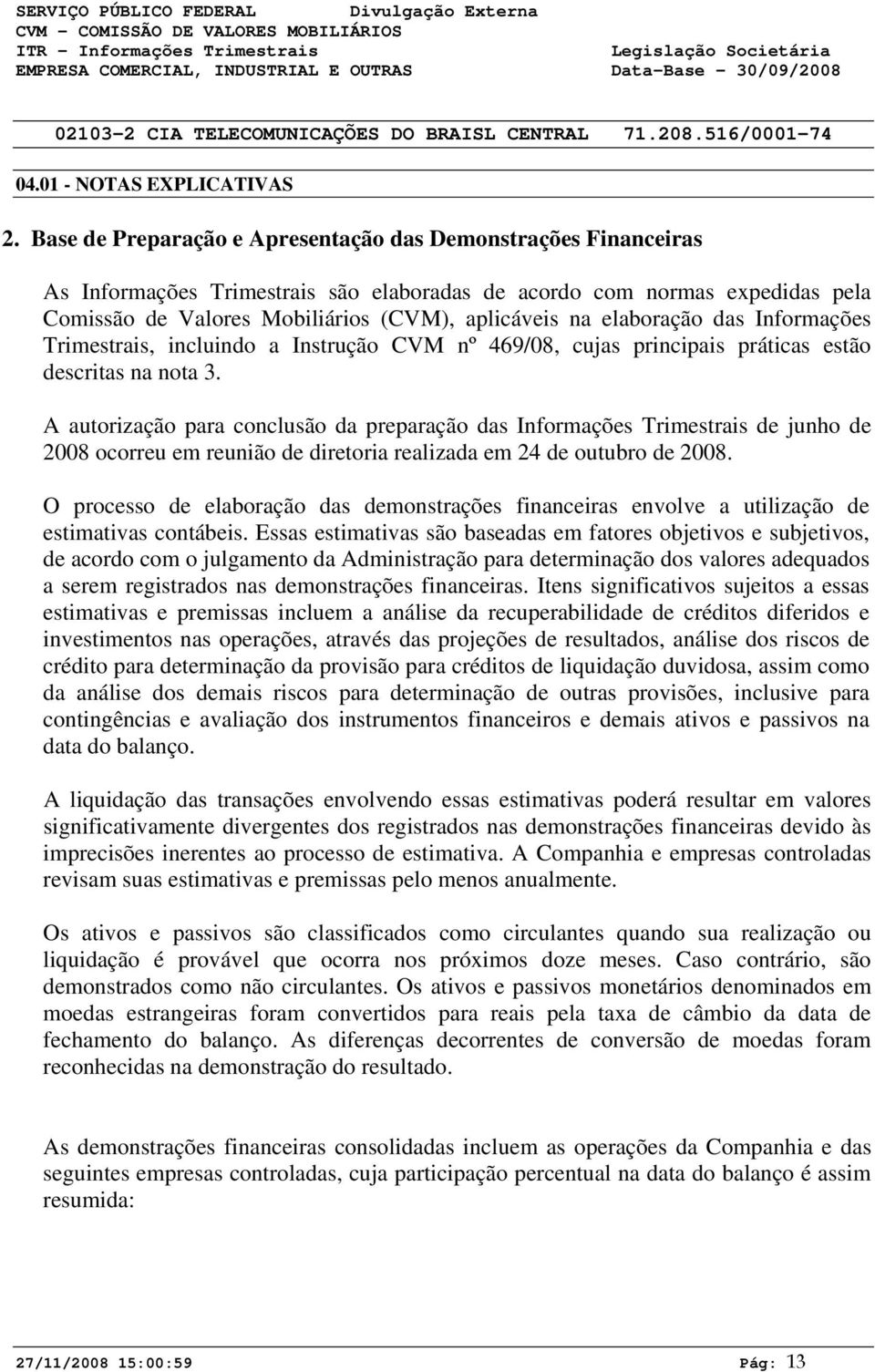 elaboração das Informações Trimestrais, incluindo a Instrução CVM nº 469/8, cujas principais práticas estão descritas na nota 3.