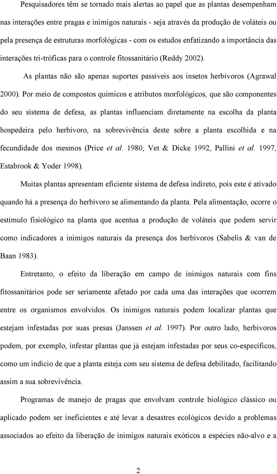 As plantas não são apenas suportes passíveis aos insetos herbívoros (Agrawal 2000).