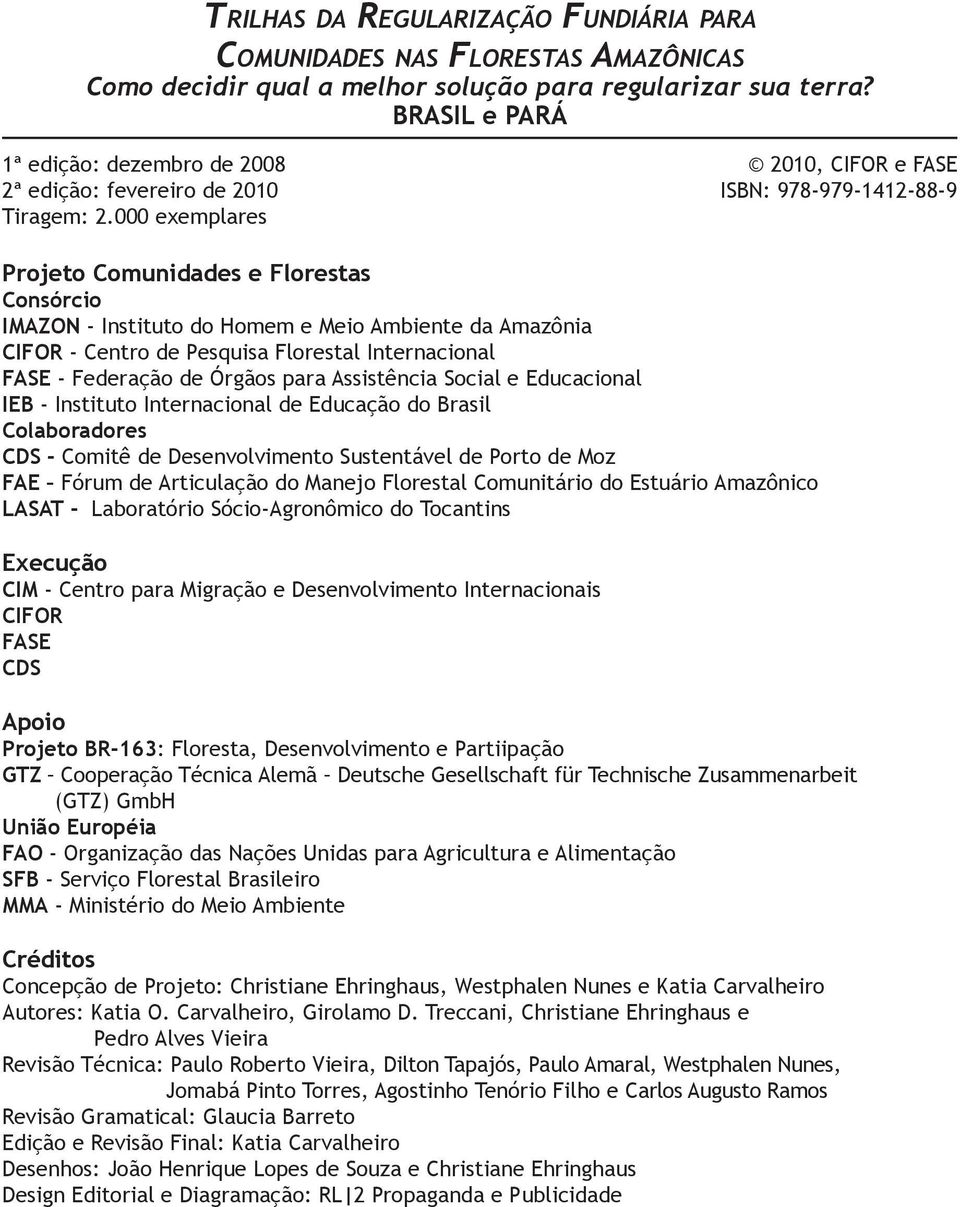 000 exemplares Projeto Comunidades e Florestas Consórcio IMAZON - Instituto do Homem e Meio Ambiente da Amazônia CIFOR - Centro de Pesquisa Florestal Internacional FASE - Federação de Órgãos para