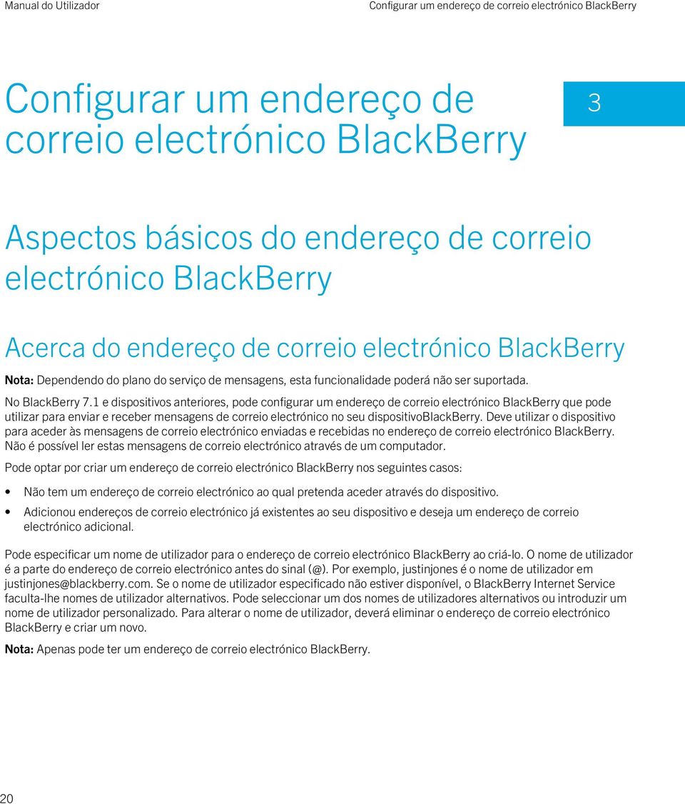 1 e dispositivos anteriores, pode configurar um endereço de correio electrónico BlackBerry que pode utilizar para enviar e receber mensagens de correio electrónico no seu dispositivoblackberry.