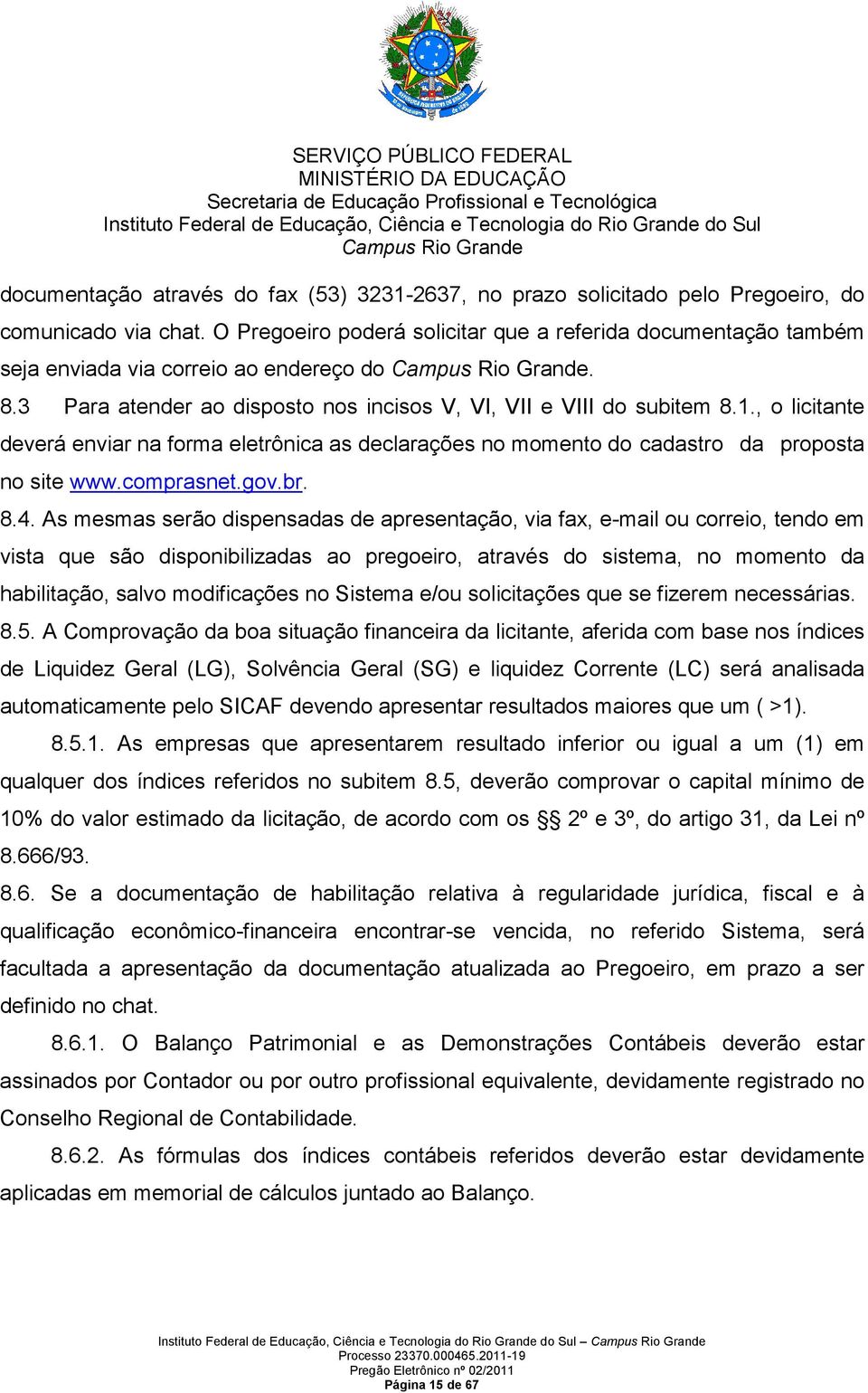 , o licitante deverá enviar na forma eletrônica as declarações no momento do cadastro da proposta no site www.comprasnet.gov.br. 8.4.