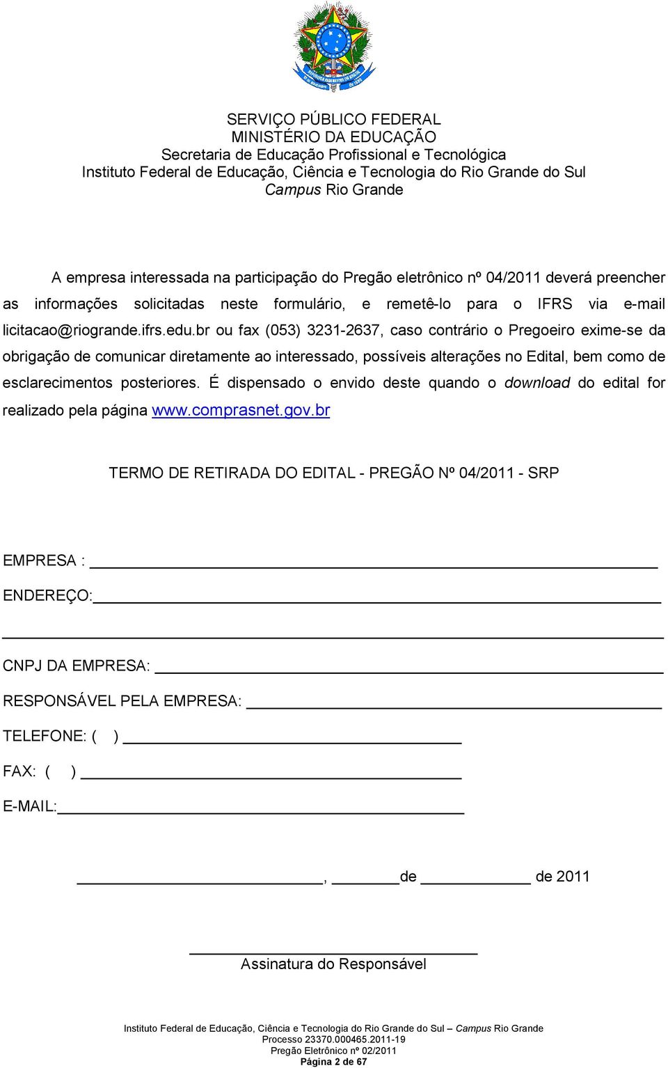 br ou fax (053) 3231-2637, caso contrário o Pregoeiro exime-se da obrigação de comunicar diretamente ao interessado, possíveis alterações no Edital, bem como de