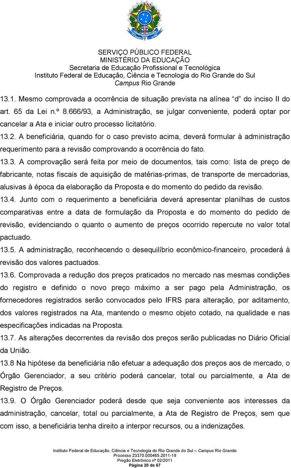 A beneficiária, quando for o caso previsto acima, deverá formular à administração requerimento para a revisão comprovando a ocorrência do fato. 13.