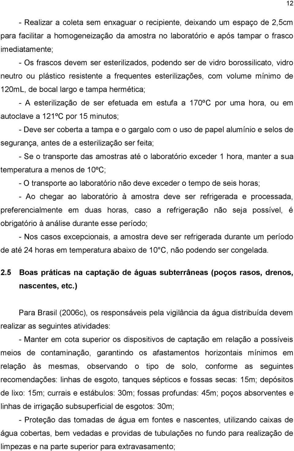 ser efetuada em estufa a 170ºC por uma hora, ou em autoclave a 121ºC por 15 minutos; - Deve ser coberta a tampa e o gargalo com o uso de papel alumínio e selos de segurança, antes de a esterilização