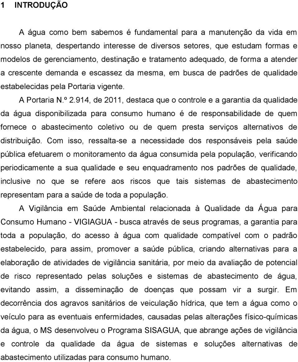 914, de 2011, destaca que o controle e a garantia da qualidade da água disponibilizada para consumo humano é de responsabilidade de quem fornece o abastecimento coletivo ou de quem presta serviços