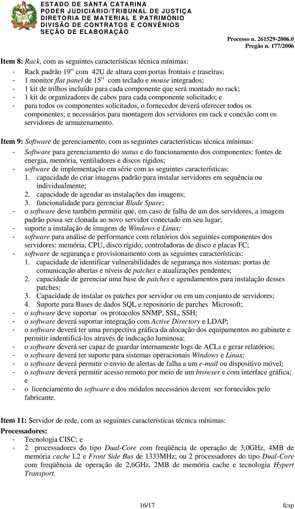 deverá oferecer todos os componentes; e necessários para montagem dos servidores em rack e conexão com os servidores de armazenamento.