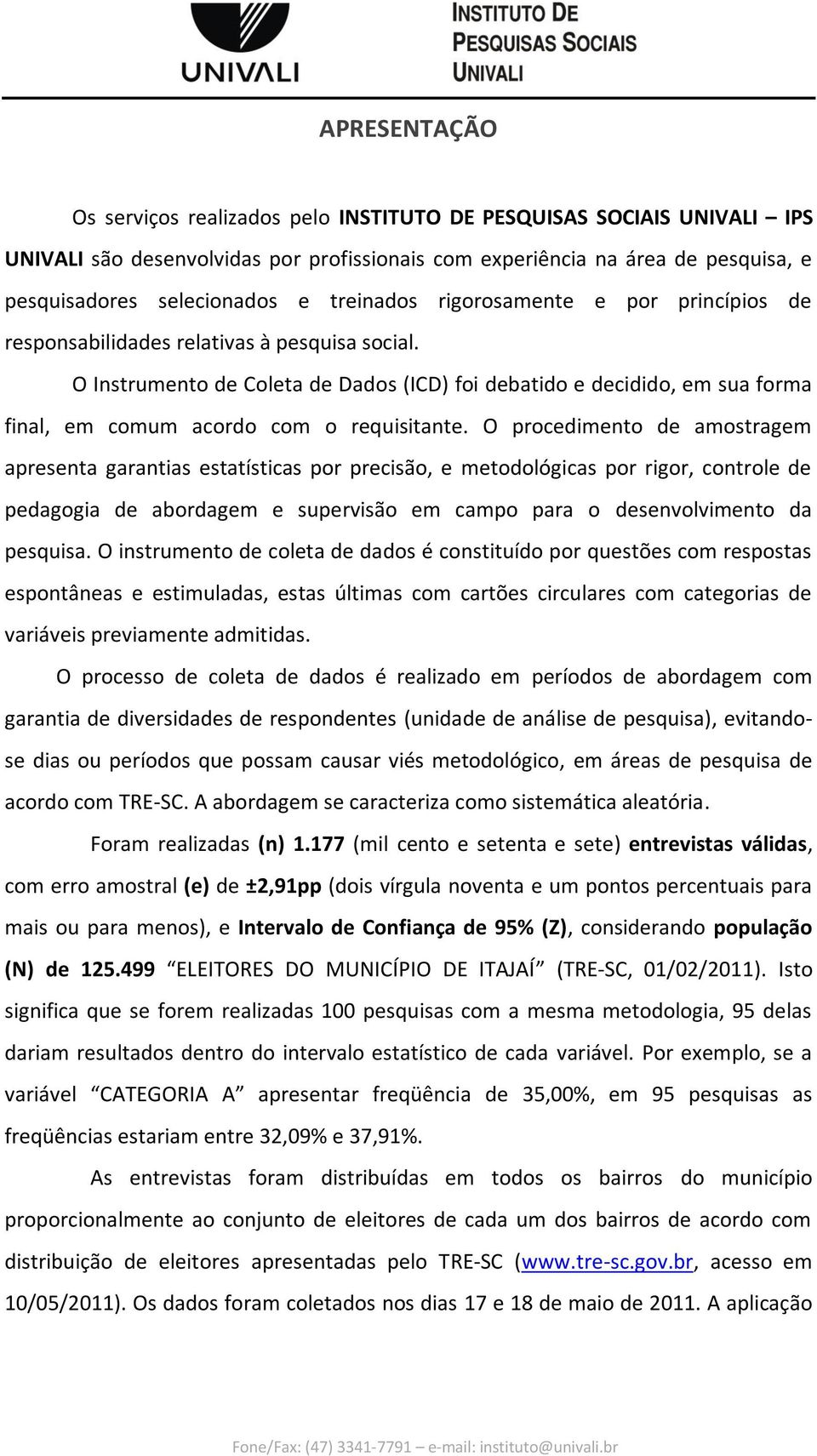 O Instrumento de Coleta de Dados (ICD) foi debatido e decidido, em sua forma final, em comum acordo com o requisitante.