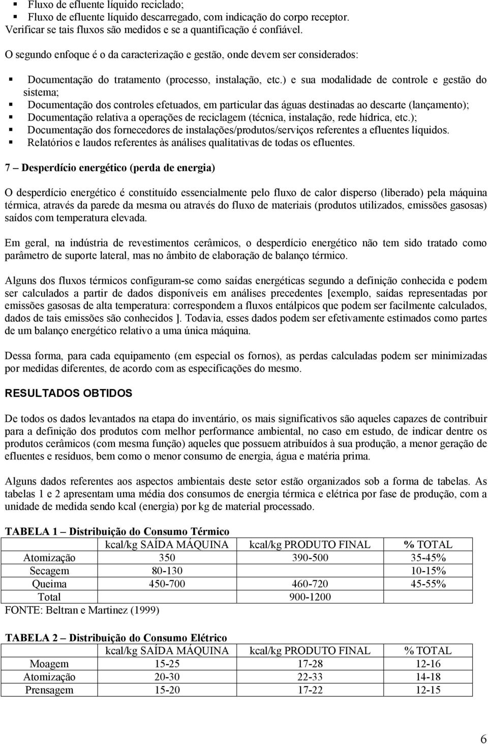 ) e sua modalidade de controle e gestão do sistema; Documentação dos controles efetuados, em particular das águas destinadas ao descarte (lançamento); Documentação relativa a operações de reciclagem