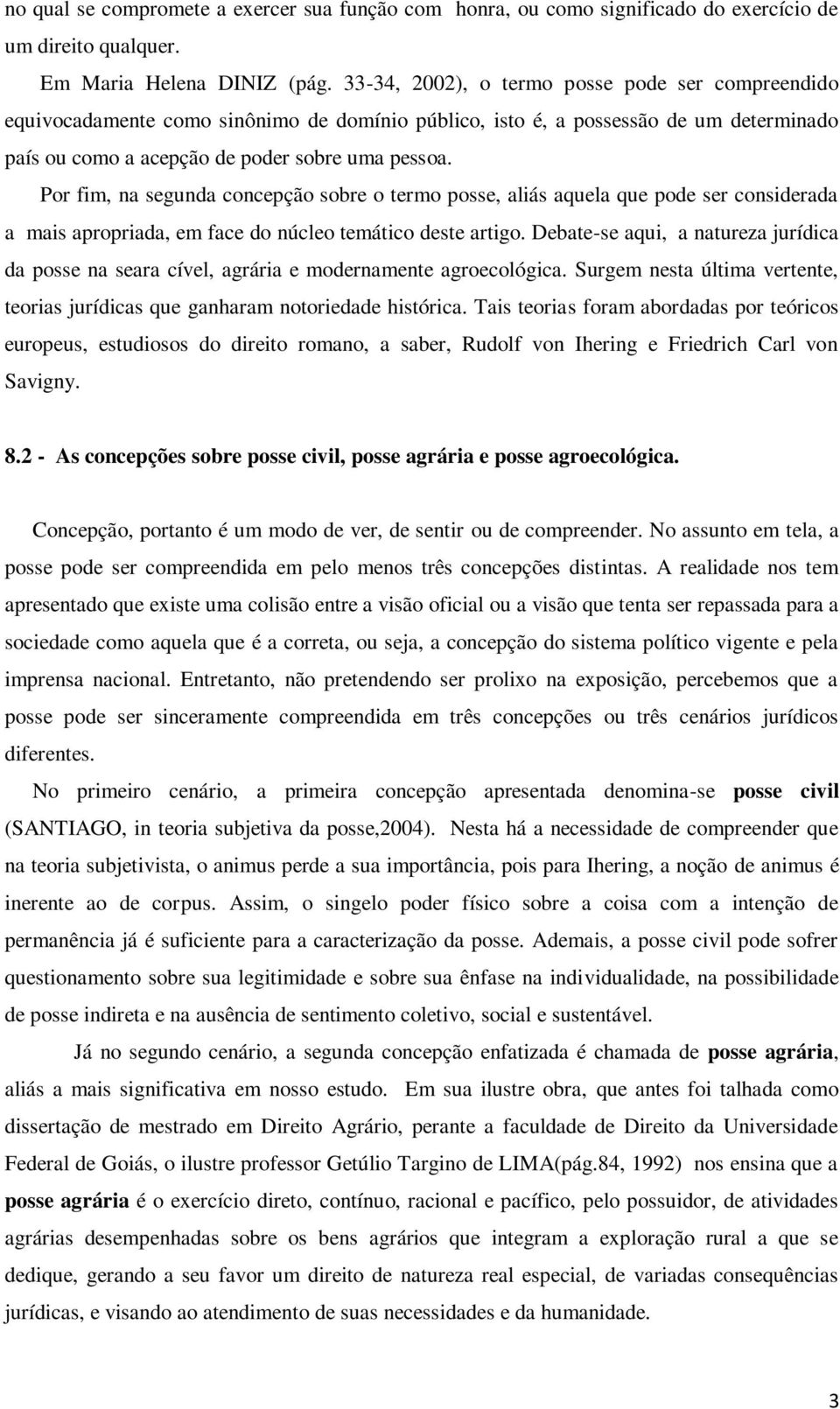 Por fim, na segunda concepção sobre o termo posse, aliás aquela que pode ser considerada a mais apropriada, em face do núcleo temático deste artigo.