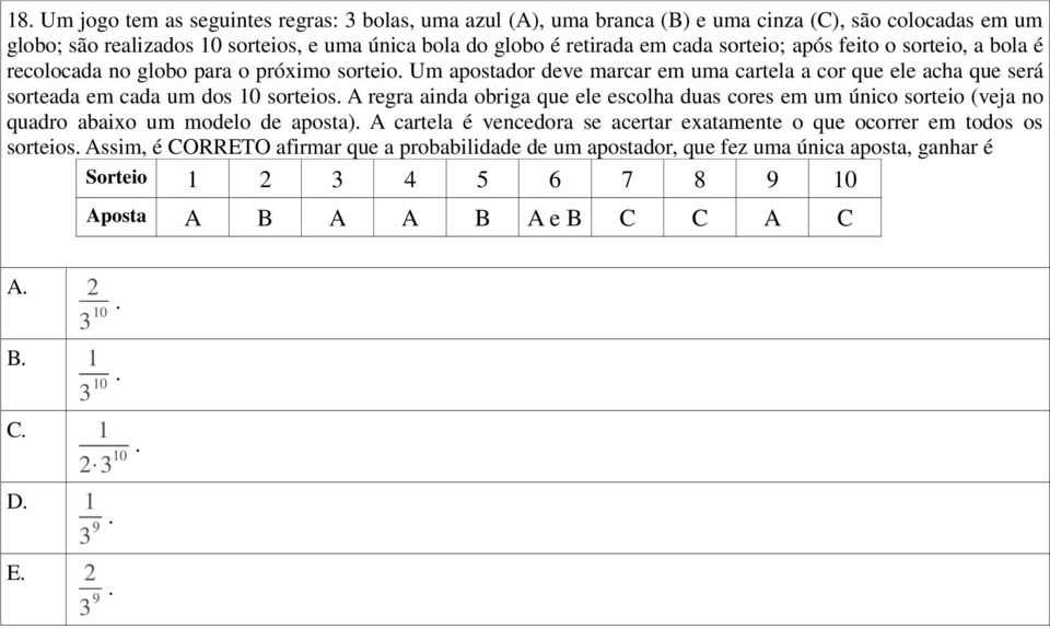 A regra ainda obriga que ele escolha duas cores em um único sorteio (veja no quadro abaixo um modelo de aposta). A cartela é vencedora se acertar exatamente o que ocorrer em todos os sorteios.