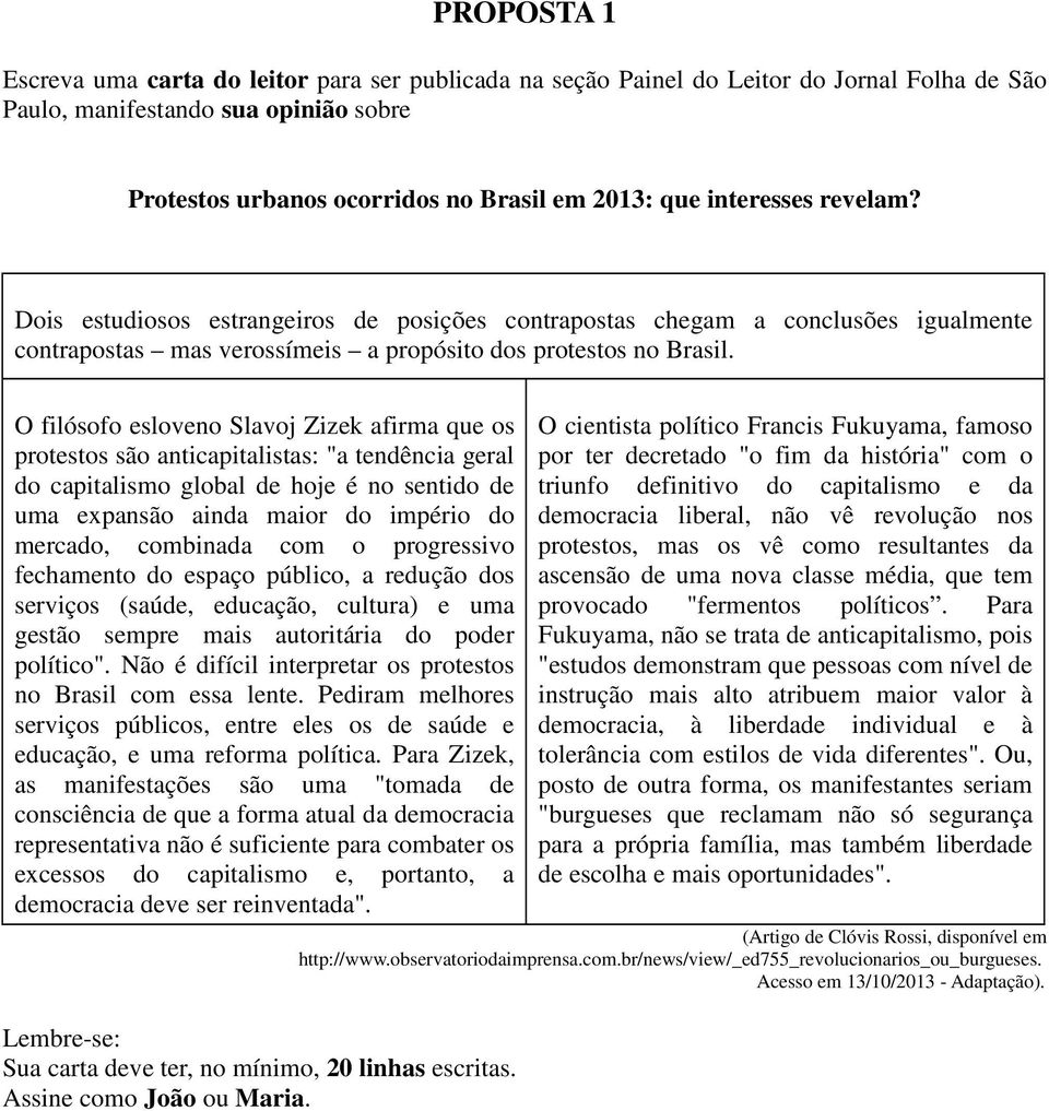 O filósofo esloveno Slavoj Zizek afirma que os protestos são anticapitalistas: "a tendência geral do capitalismo global de hoje é no sentido de uma expansão ainda maior do império do mercado,