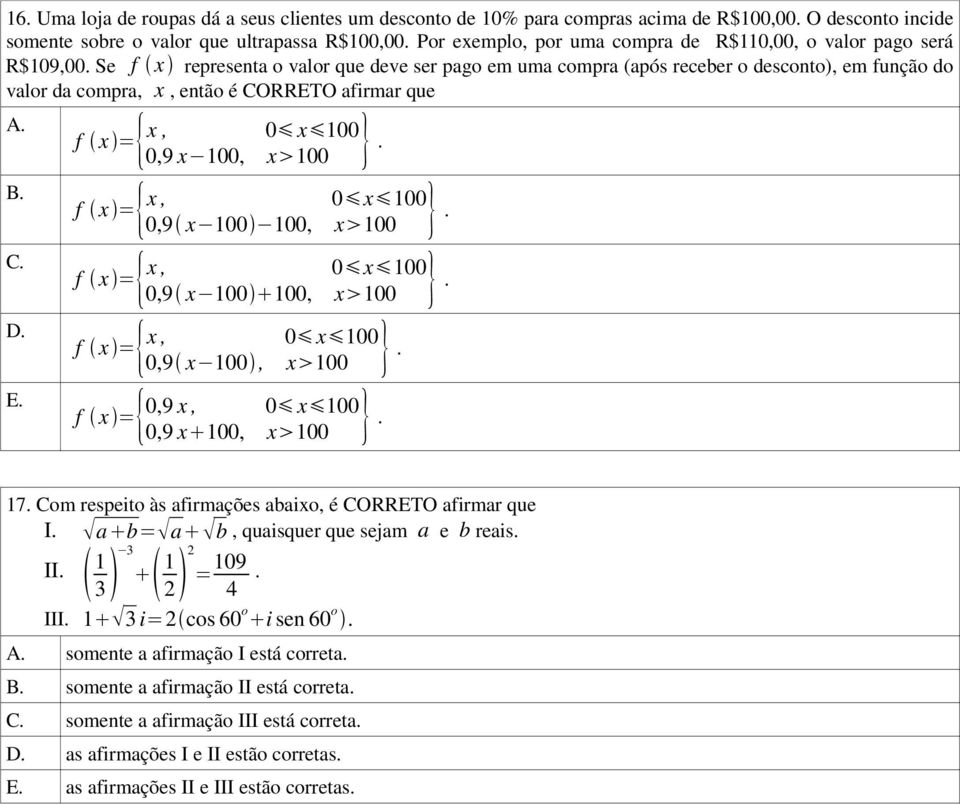 Se f x representa o valor que deve ser pago em uma compra (após receber o desconto), em função do valor da compra, x, então é CORRETO afirmar que A. B. C. D. E. f x ={ x, 0 x 100 0,9 x100, x 100 }.