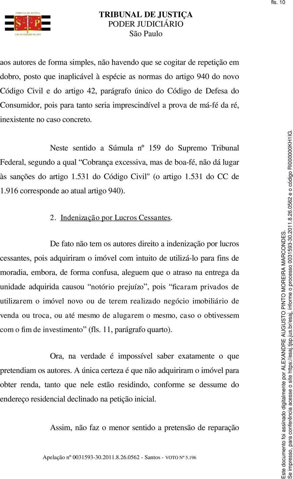 Neste sentido a Súmula nº 159 do Supremo Tribunal Federal, segundo a qual Cobrança excessiva, mas de boa-fé, não dá lugar às sanções do artigo 1.531 do Código Civil" (o artigo 1.531 do CC de 1.