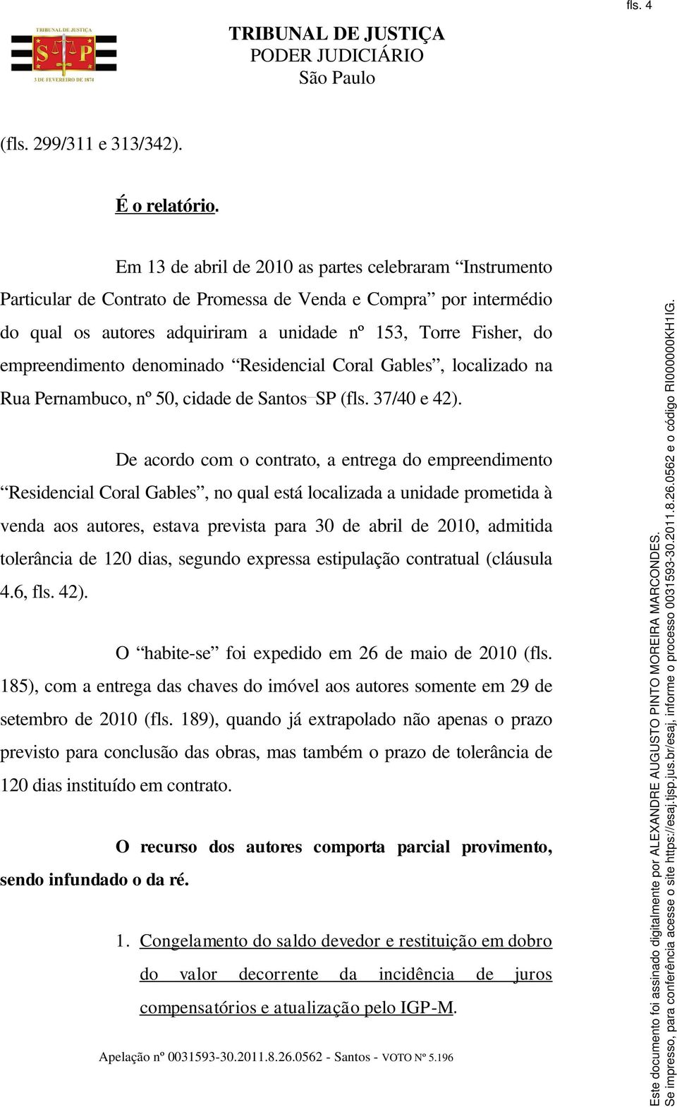 empreendimento denominado Residencial Coral Gables, localizado na Rua Pernambuco, nº 50, cidade de Santos SP (fls. 37/40 e 42).