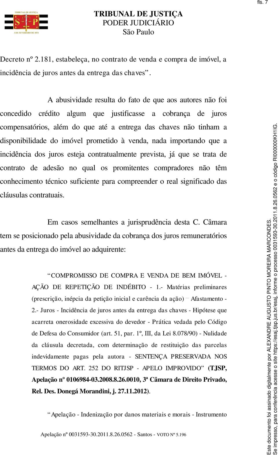 do imóvel prometido à venda, nada importando que a incidência dos juros esteja contratualmente prevista, já que se trata de contrato de adesão no qual os promitentes compradores não têm conhecimento