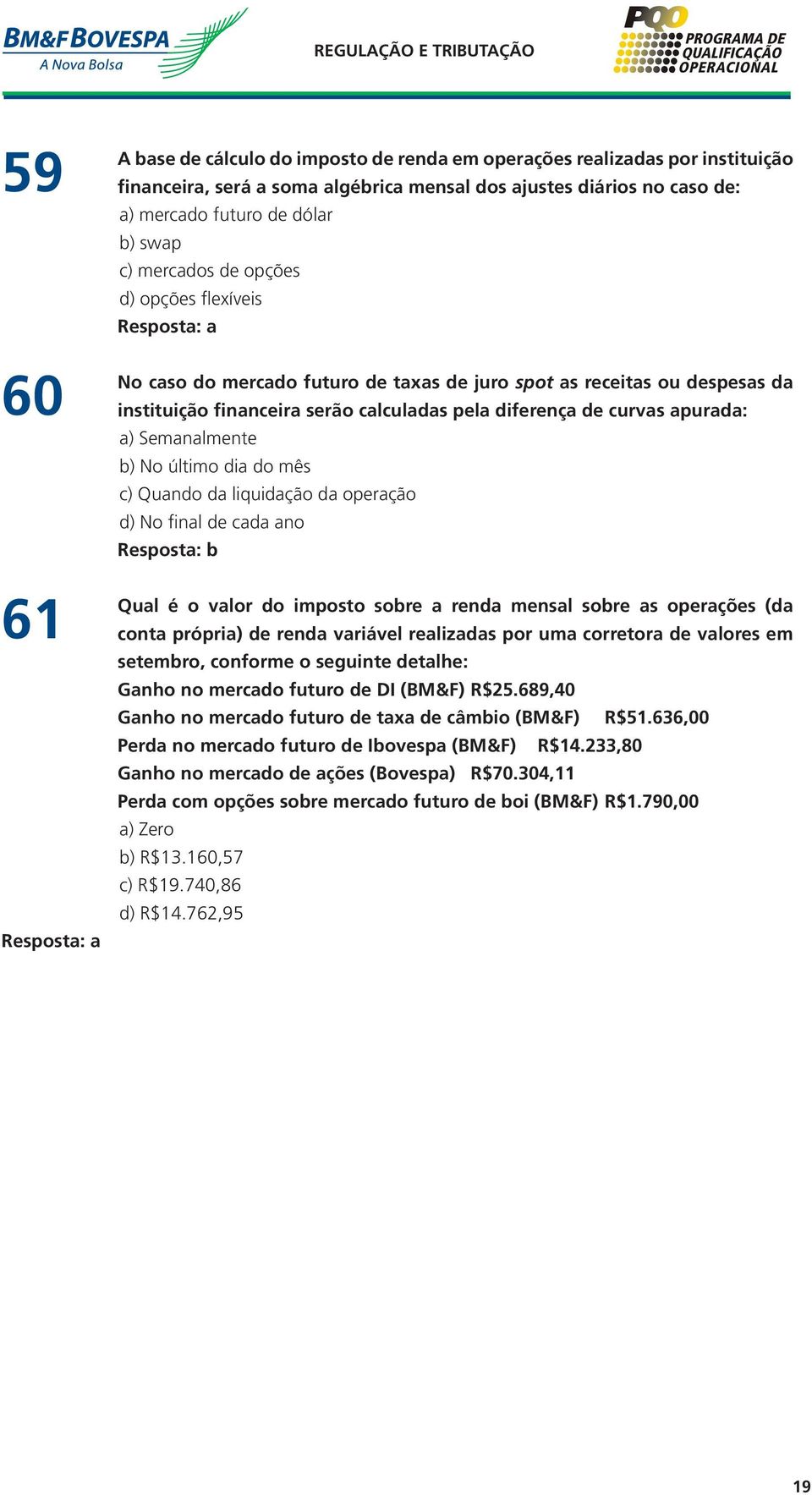 Semanalmente b) No último dia do mês c) Quando da liquidação da operação d) No final de cada ano Qual é o valor do imposto sobre a renda mensal sobre as operações (da conta própria) de renda variável