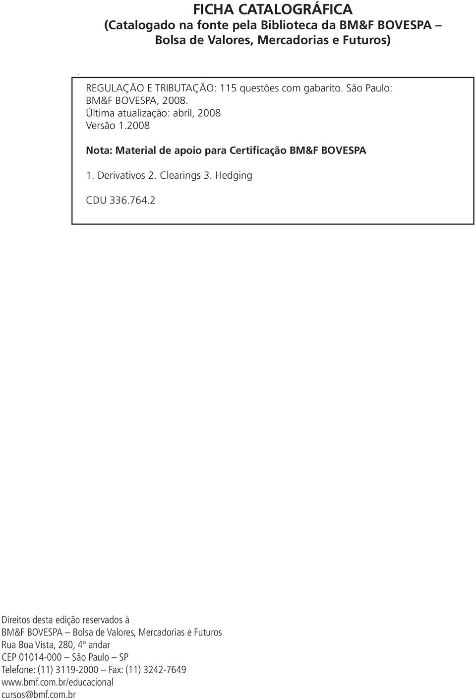 2008 Nota: Material de apoio para Certificação BM&F BOVESPA 1. Derivativos 2. Clearings 3. Hedging CDU 336.764.