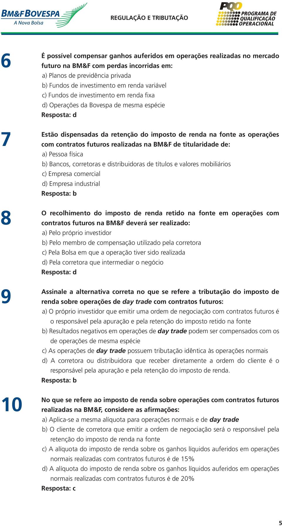 BM&F de titularidade de: a) Pessoa física b) Bancos, corretoras e distribuidoras de títulos e valores mobiliários c) Empresa comercial d) Empresa industrial O recolhimento do imposto de renda retido