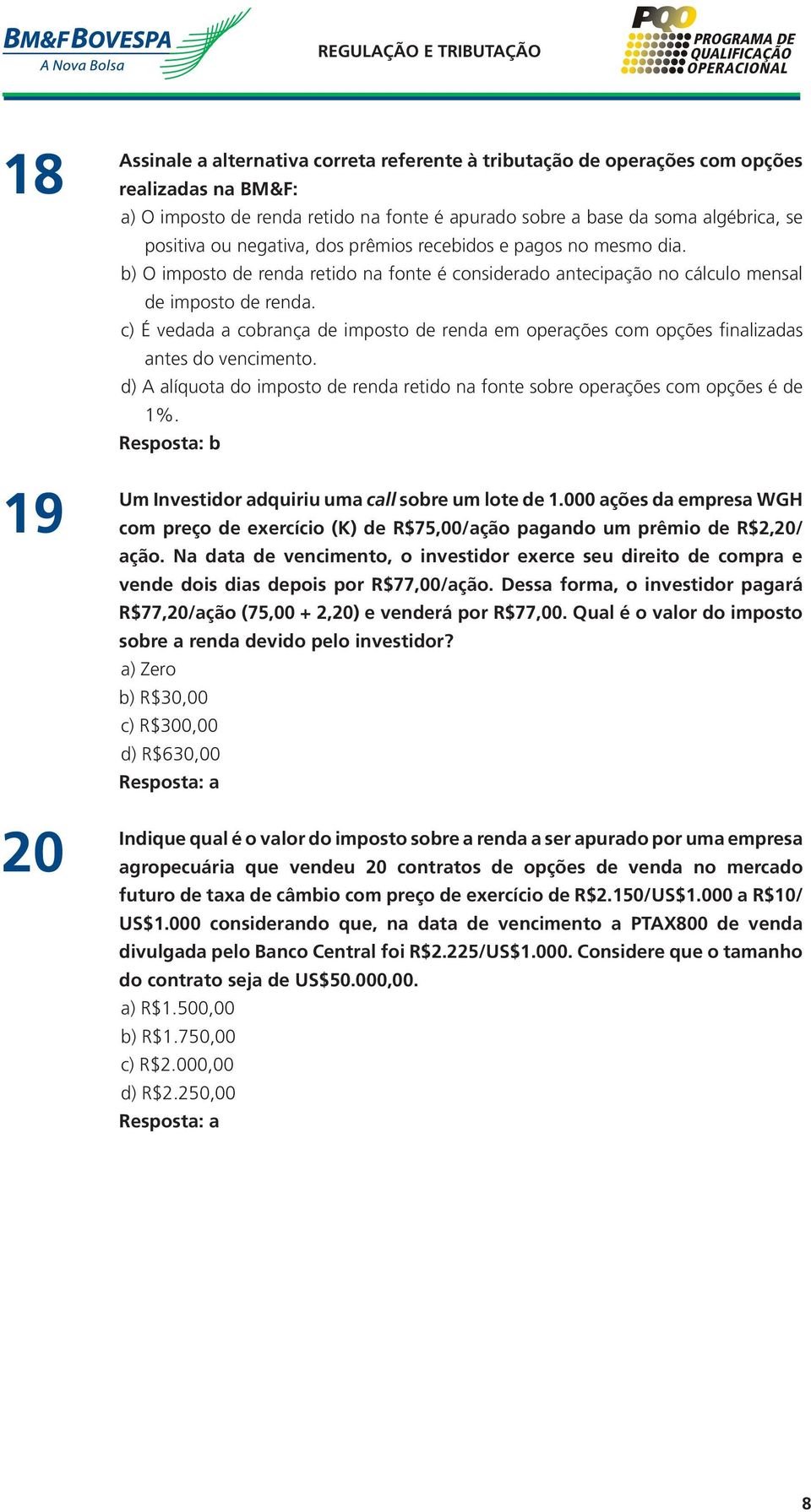 c) É vedada a cobrança de imposto de renda em operações com opções finalizadas antes do vencimento. d) A alíquota do imposto de renda retido na fonte sobre operações com opções é de 1%.