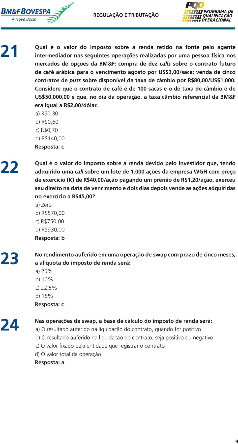 Considere que o contrato de café é de 100 sacas e o de taxa de câmbio é de US$50.000,00 e que, no dia da operação, a taxa câmbio referencial da BM&F era igual a R$2,00/dólar.