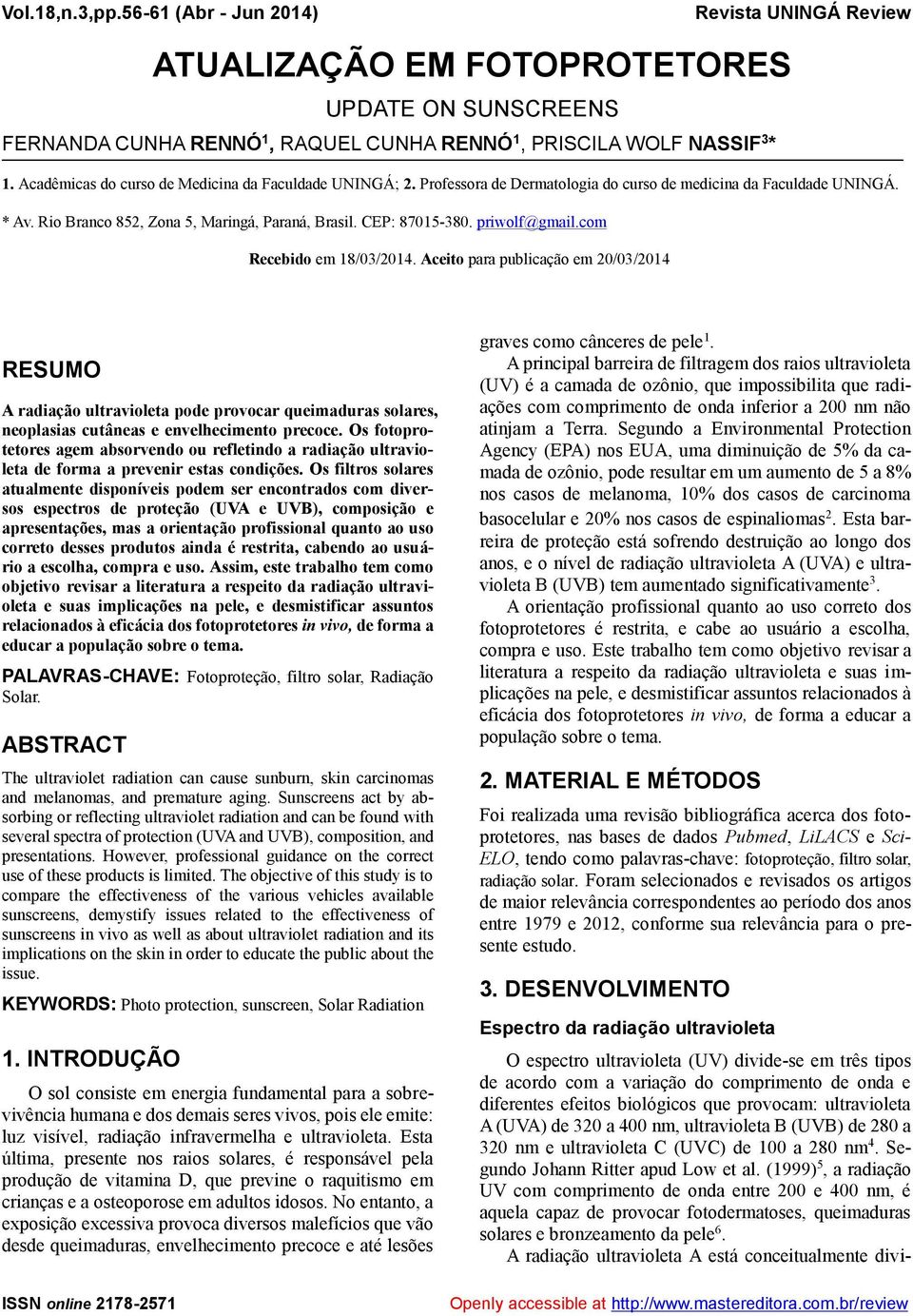 priwolf@gmail.com Recebido em 18/03/2014. Aceito para publicação em 20/03/2014 RESUMO A radiação ultravioleta pode provocar queimaduras solares, neoplasias cutâneas e envelhecimento precoce.