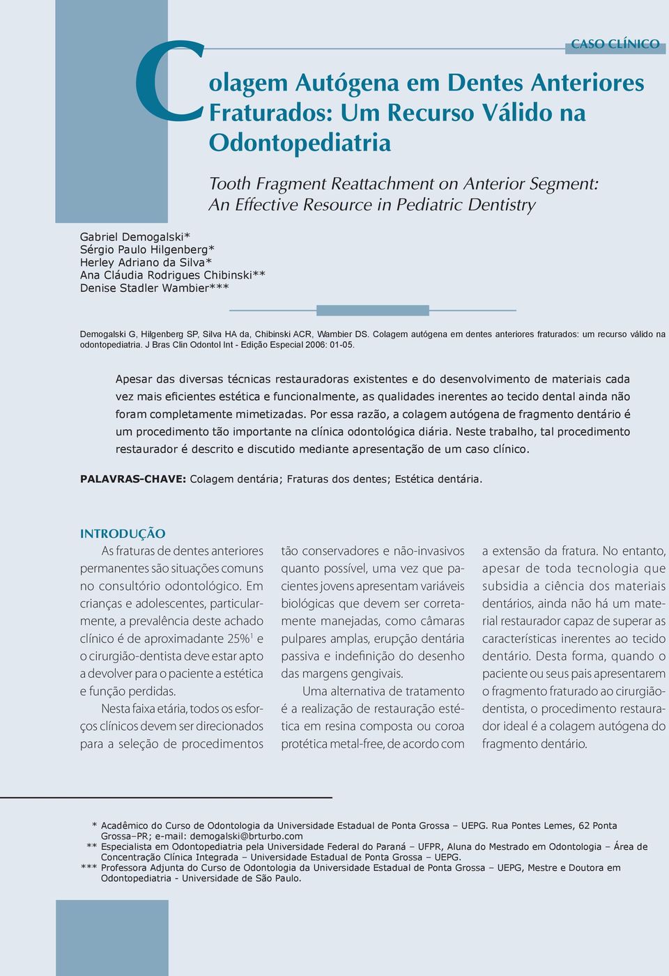 Colagem autógena em dentes anteriores fraturados: um recurso válido na odontopediatria. J Bras Clin Odontol Int - Edição Especial 2006: 01-05.