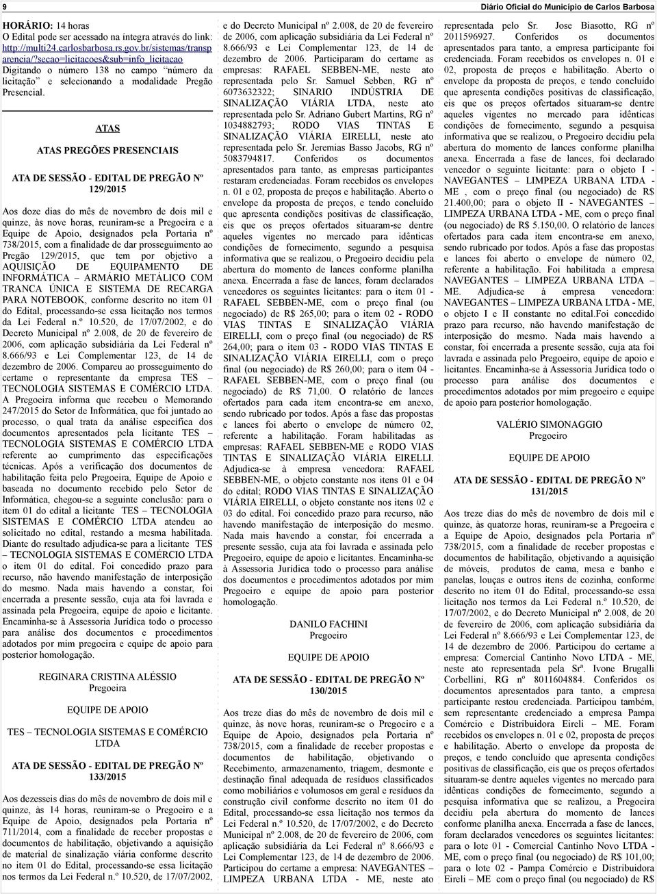 ATAS ATAS PREGÕES PRESENCIAIS ATA DE SESSÃO - EDITAL DE PREGÃO Nº 129/2015 Aos doze dis do mês de novembro de dois mil e quinze, às nove hors, reunirm-se Pregoeir e Equipe de Apoio, designdos pel