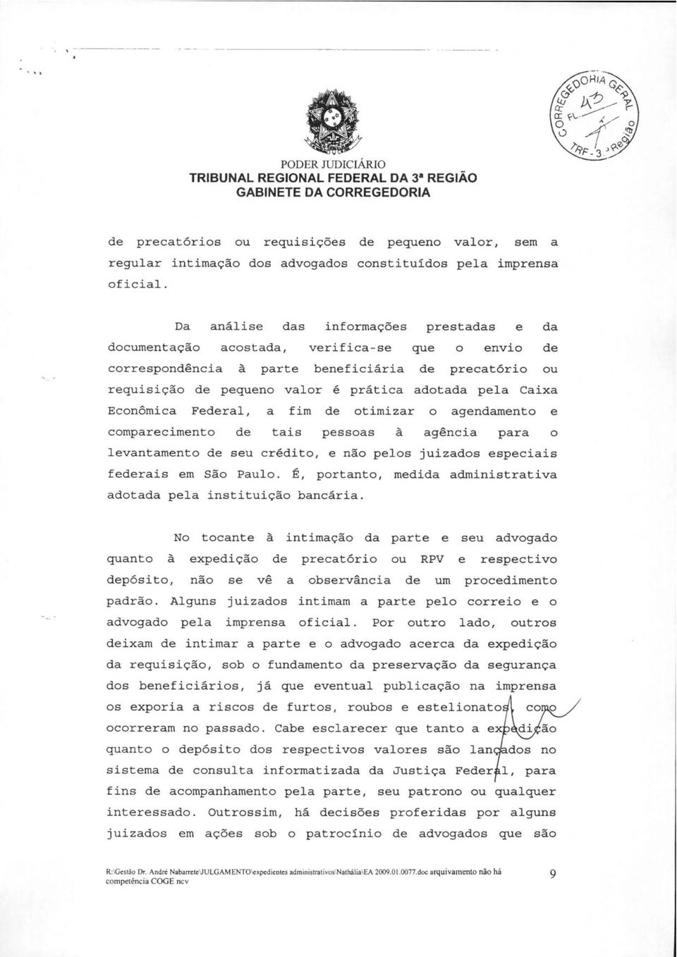 Econômica Federal, a fim de otimizar o agendamento e comparecimento de tais pessoas à agência para o levantamento de seu crédito, e não pelos juizados especiais federais em São Paulo.