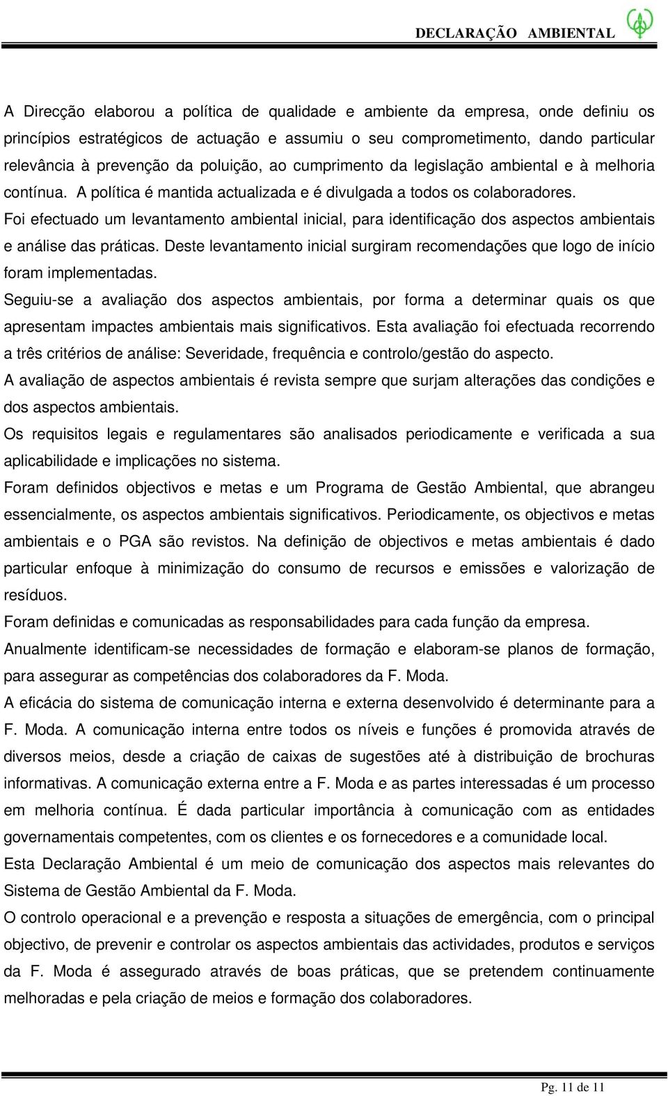 Foi efectuado um levantamento ambiental inicial, para identificação dos aspectos ambientais e análise das práticas.