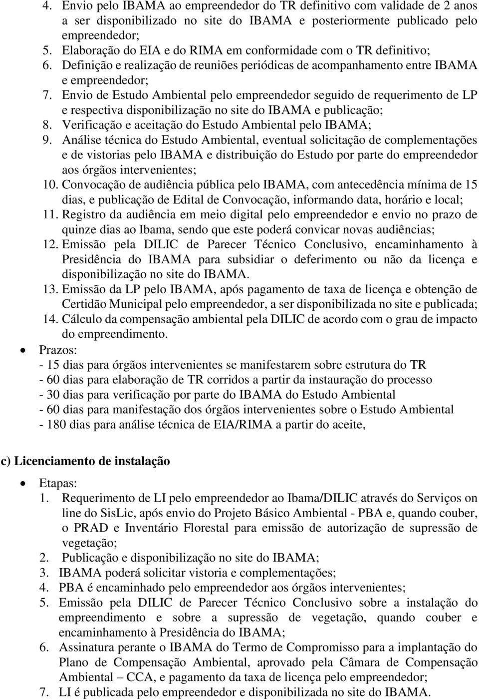 Envio de Estudo Ambiental pelo empreendedor seguido de requerimento de LP e respectiva disponibilização no site do IBAMA e publicação; 8. Verificação e aceitação do Estudo Ambiental pelo IBAMA; 9.