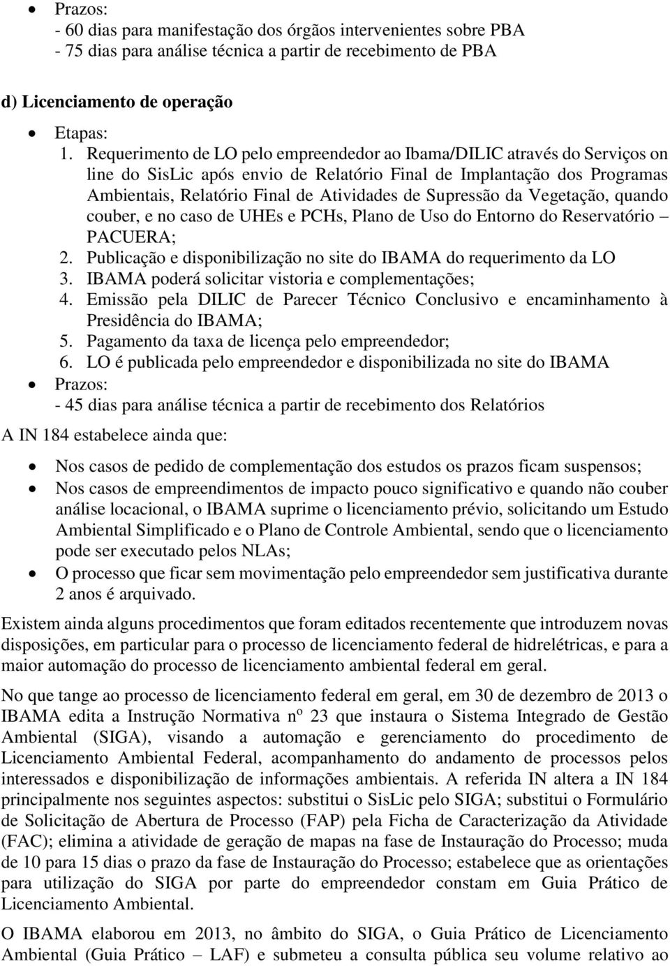 Supressão da Vegetação, quando couber, e no caso de UHEs e PCHs, Plano de Uso do Entorno do Reservatório PACUERA; 2. Publicação e disponibilização no site do IBAMA do requerimento da LO 3.