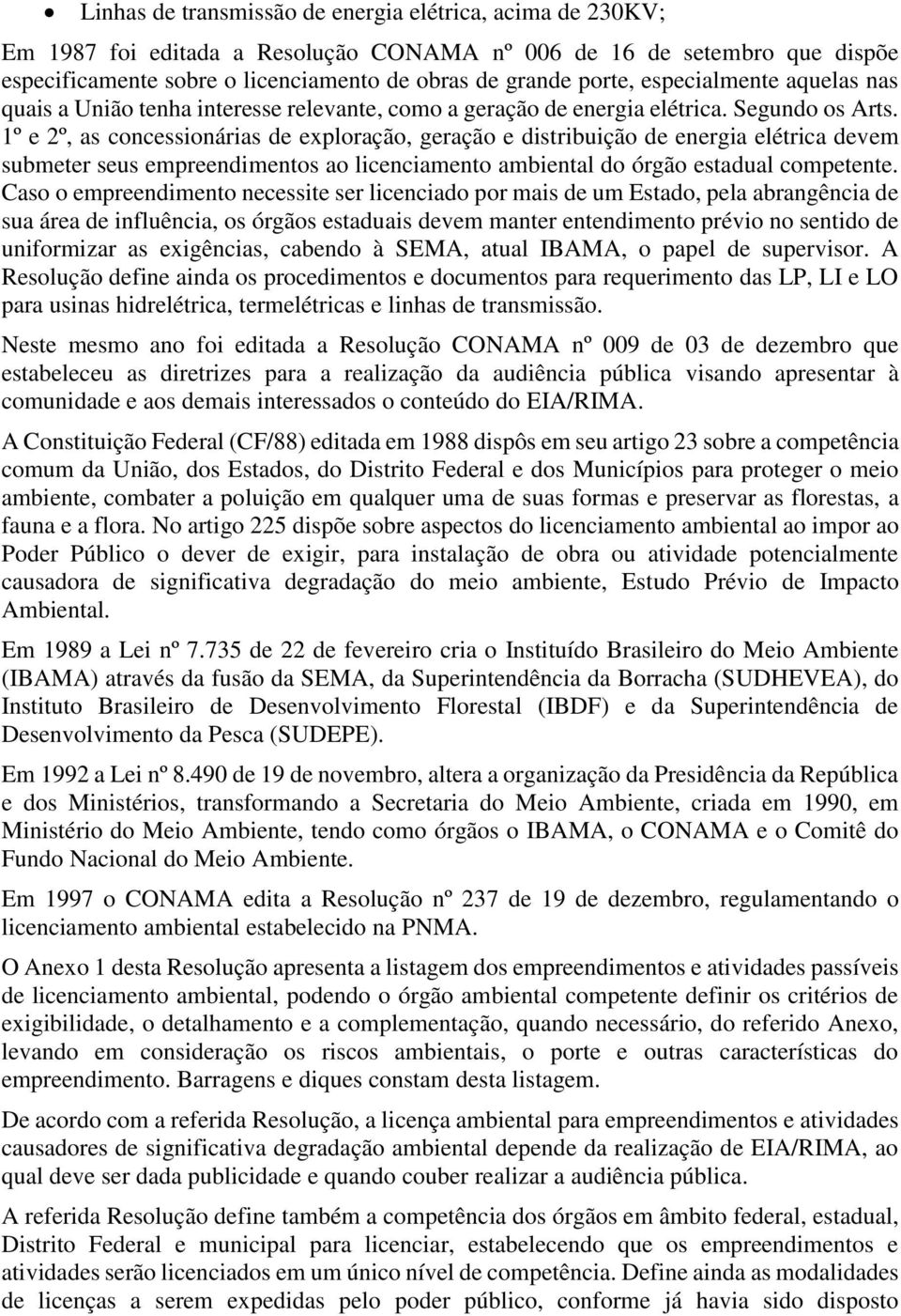 1º e 2º, as concessionárias de exploração, geração e distribuição de energia elétrica devem submeter seus empreendimentos ao licenciamento ambiental do órgão estadual competente.