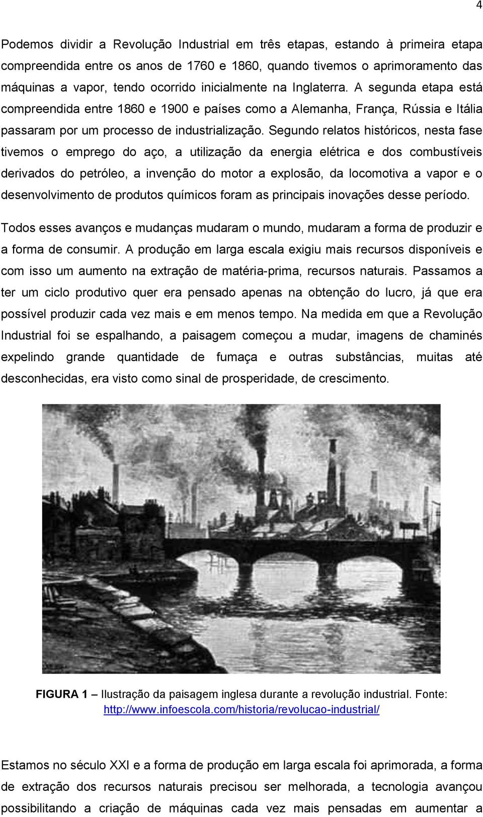 Segundo relatos históricos, nesta fase tivemos o emprego do aço, a utilização da energia elétrica e dos combustíveis derivados do petróleo, a invenção do motor a explosão, da locomotiva a vapor e o