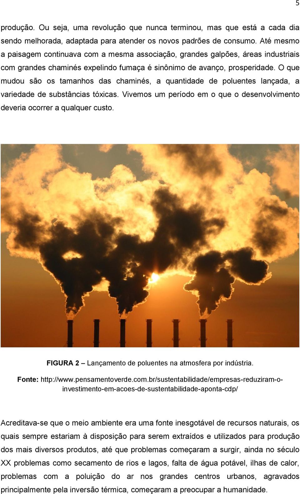 O que mudou são os tamanhos das chaminés, a quantidade de poluentes lançada, a variedade de substâncias tóxicas. Vivemos um período em o que o desenvolvimento deveria ocorrer a qualquer custo.