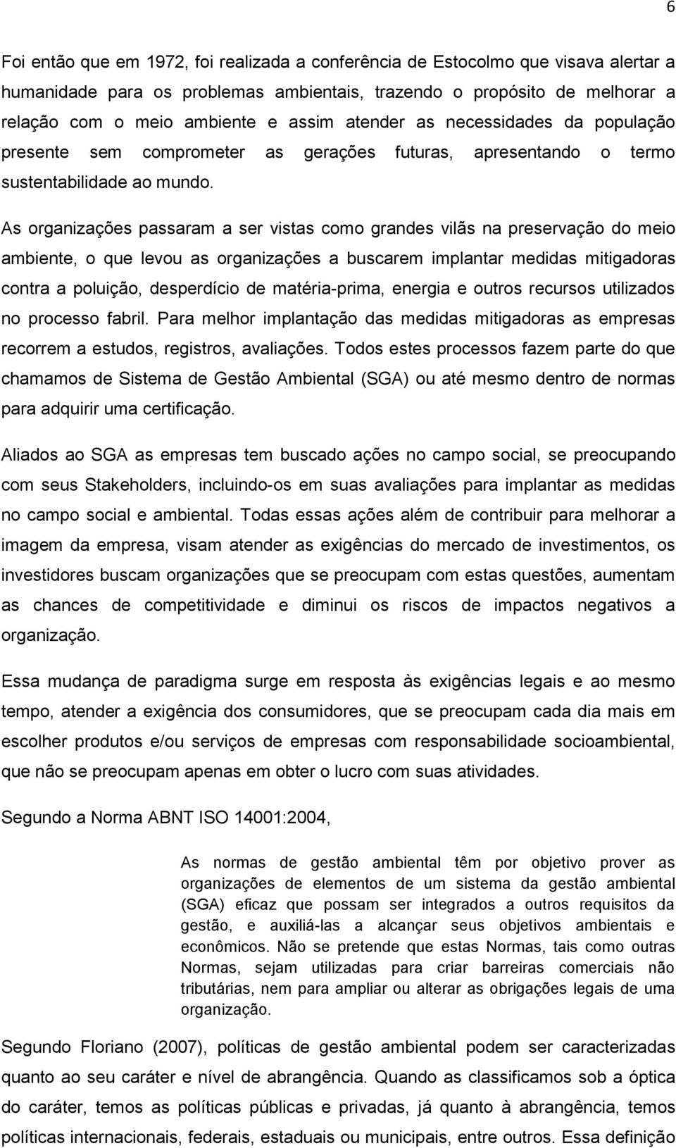 As organizações passaram a ser vistas como grandes vilãs na preservação do meio ambiente, o que levou as organizações a buscarem implantar medidas mitigadoras contra a poluição, desperdício de