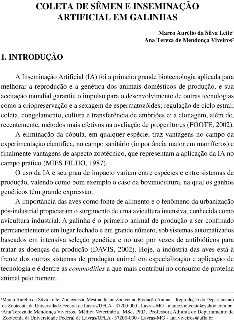 impulso para o desenvolvimento de outras tecnologias como a criopreservação e a sexagem de espermatozóides; regulação de ciclo estral; coleta, congelamento, cultura e transferência de embriões e; a