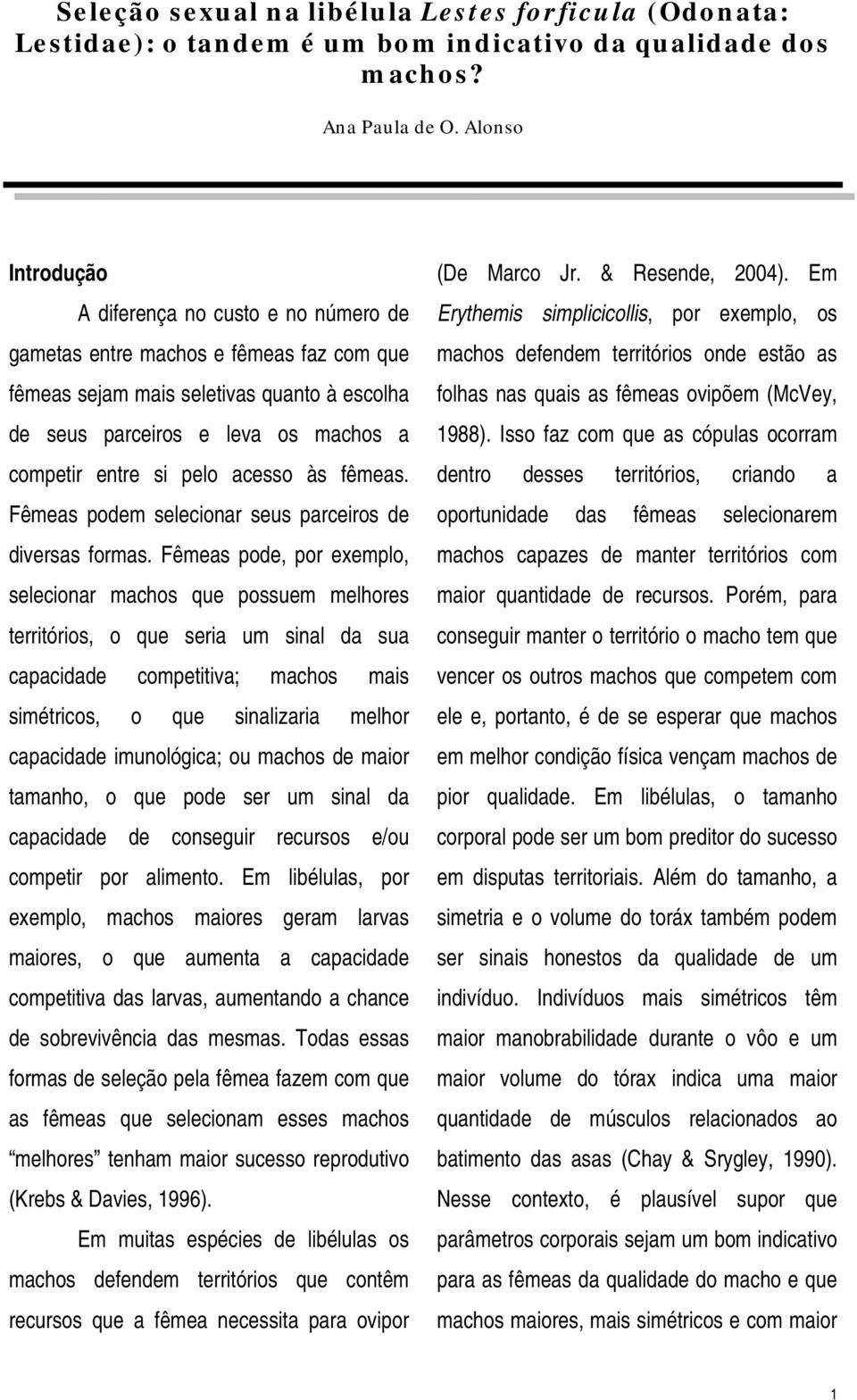 pelo acesso às fêmeas. Fêmeas podem selecionar seus parceiros de diversas formas.