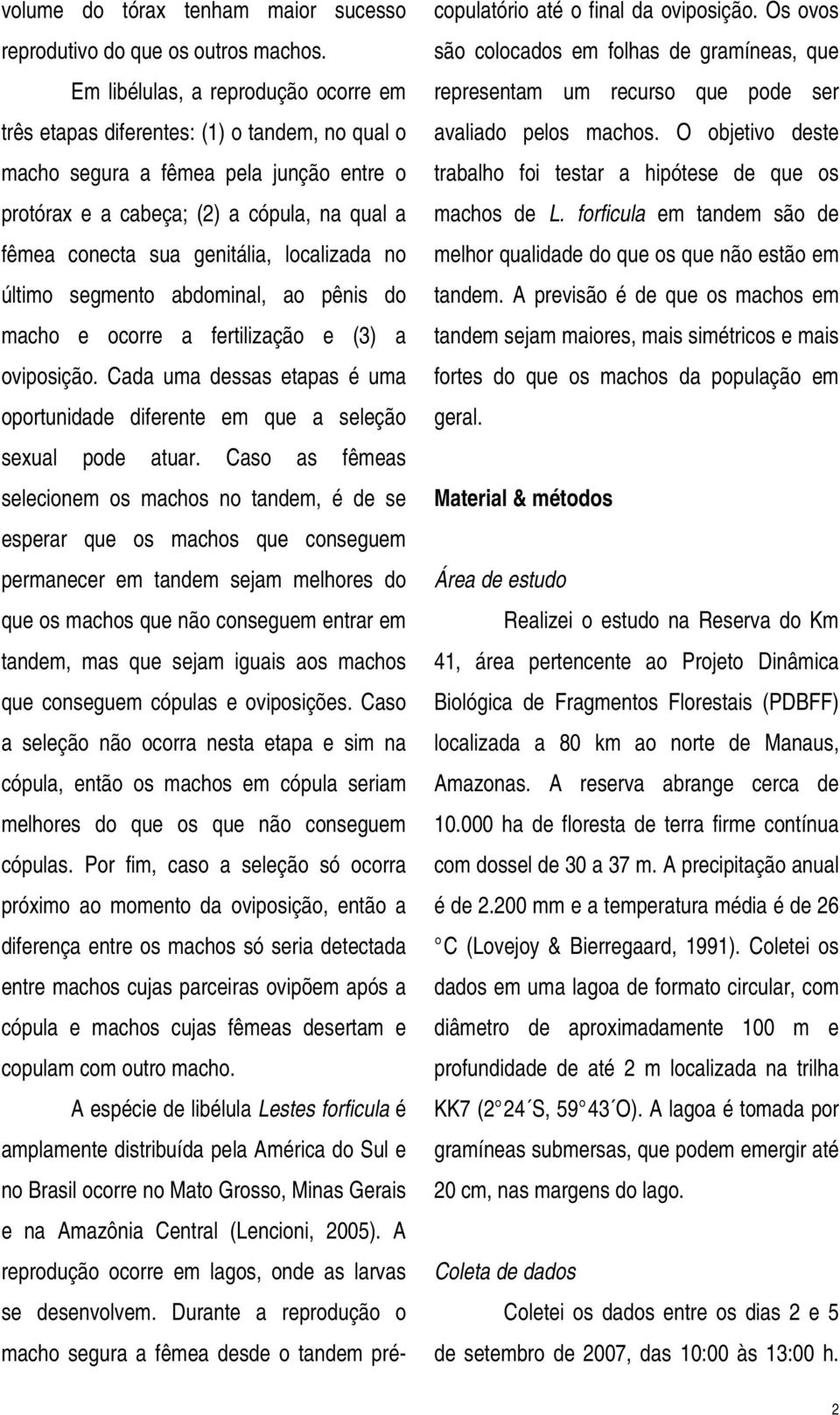 localizada no último segmento abdominal, ao pênis do macho e ocorre a fertilização e (3) a oviposição. Cada uma dessas etapas é uma oportunidade diferente em que a seleção sexual pode atuar.