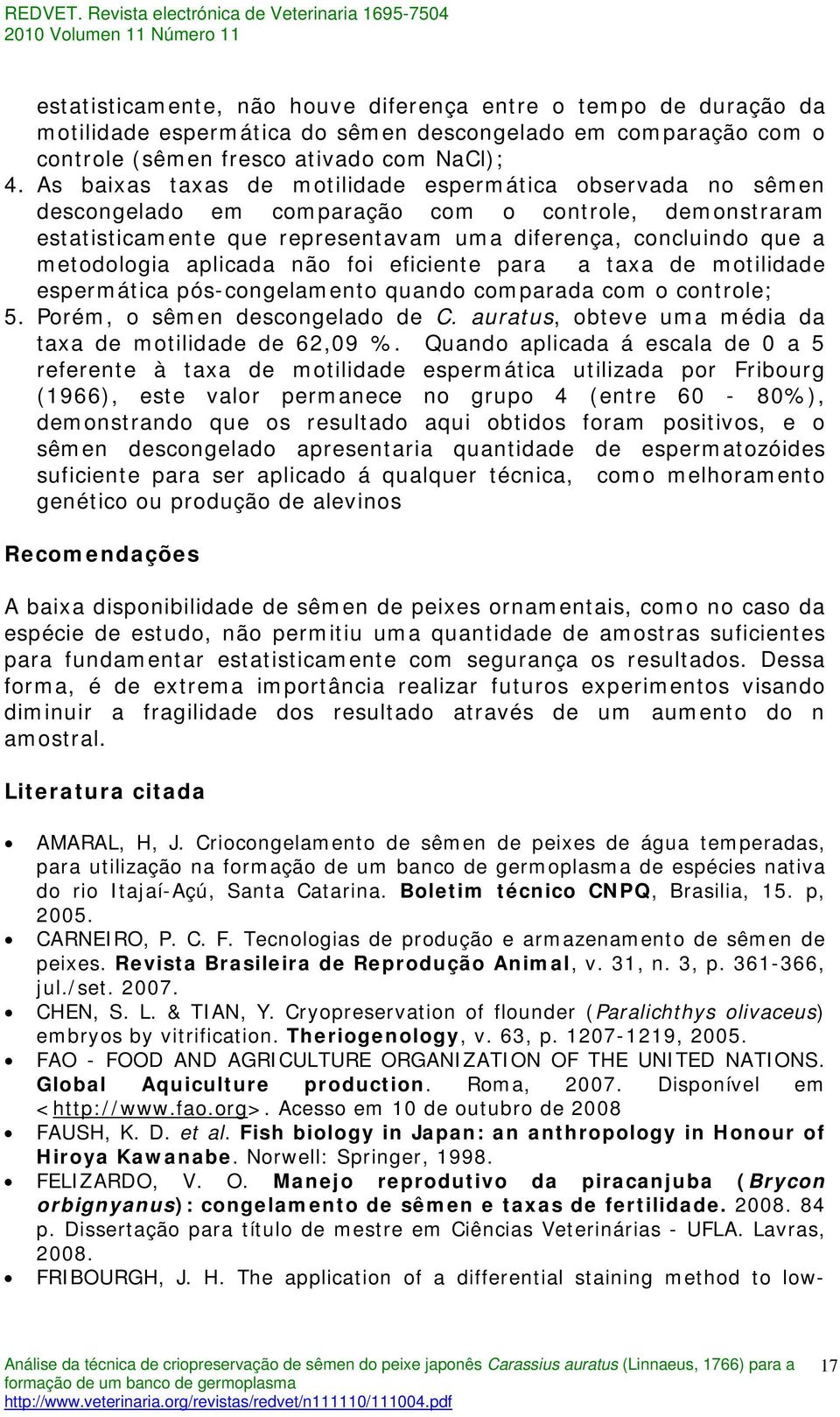 aplicada não foi eficiente para a taxa de motilidade espermática pós-congelamento quando comparada com o controle; 5. Porém, o sêmen descongelado de C.