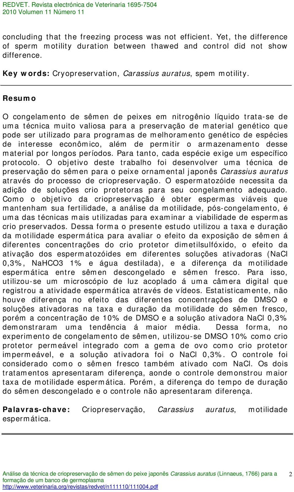 Resumo O congelamento de sêmen de peixes em nitrogênio líquido trata-se de uma técnica muito valiosa para a preservação de material genético que pode ser utilizado para programas de melhoramento