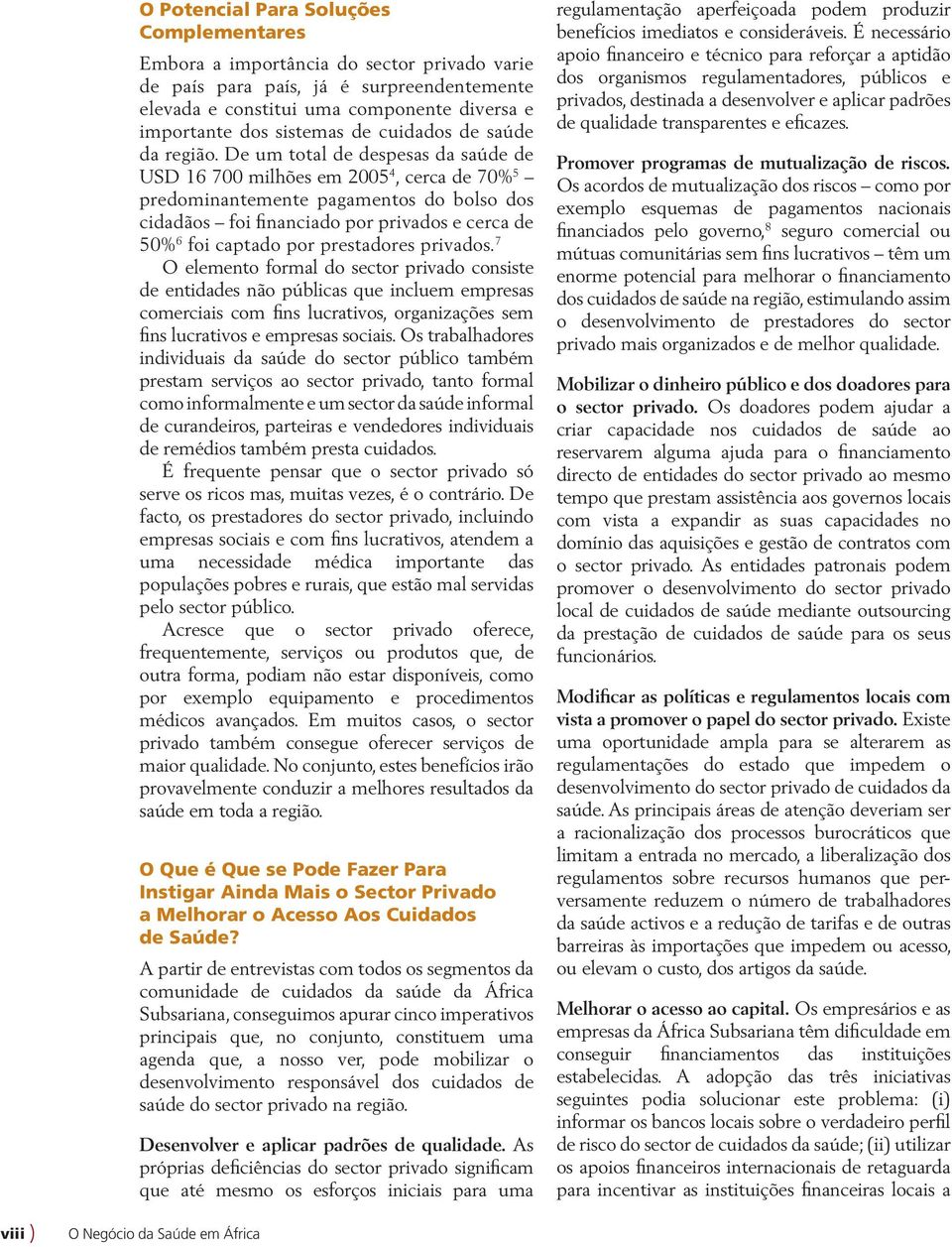 De um total de despesas da saúde de USD 16 700 milhões em 2005 4, cerca de 70% 5 predominantemente pagamentos do bolso dos cidadãos foi financiado por privados e cerca de 50% 6 foi captado por